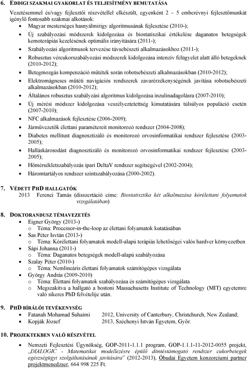 (2011-); Szabályozási algoritmusok tervezése távsebészeti alkalmazásokhoz (2011-); Robusztus vércukorszabályozási módszerek kidolgozása intenzív felügyelet alatt álló betegeknek (2010-2012);