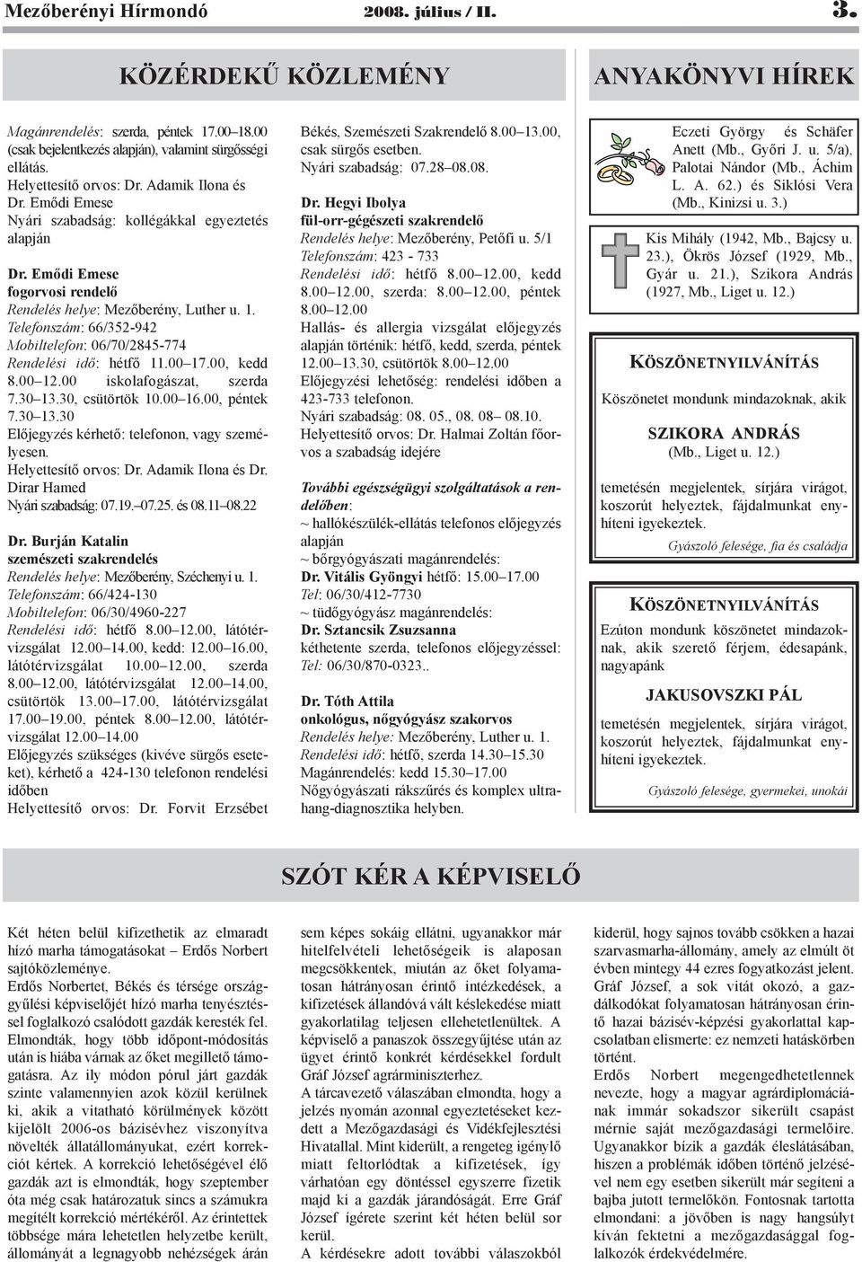 Emõdi Emese fogorvosi rendelõ Telefonszám: 66/352-942 Mobiltelefon: 06/70/2845-774 Rendelési idõ: hétfõ 11.00 17.00, kedd 8.00 12.00 iskolafogászat, szerda 7.30 13.30, csütörtök 10.00 16.00, péntek 7.