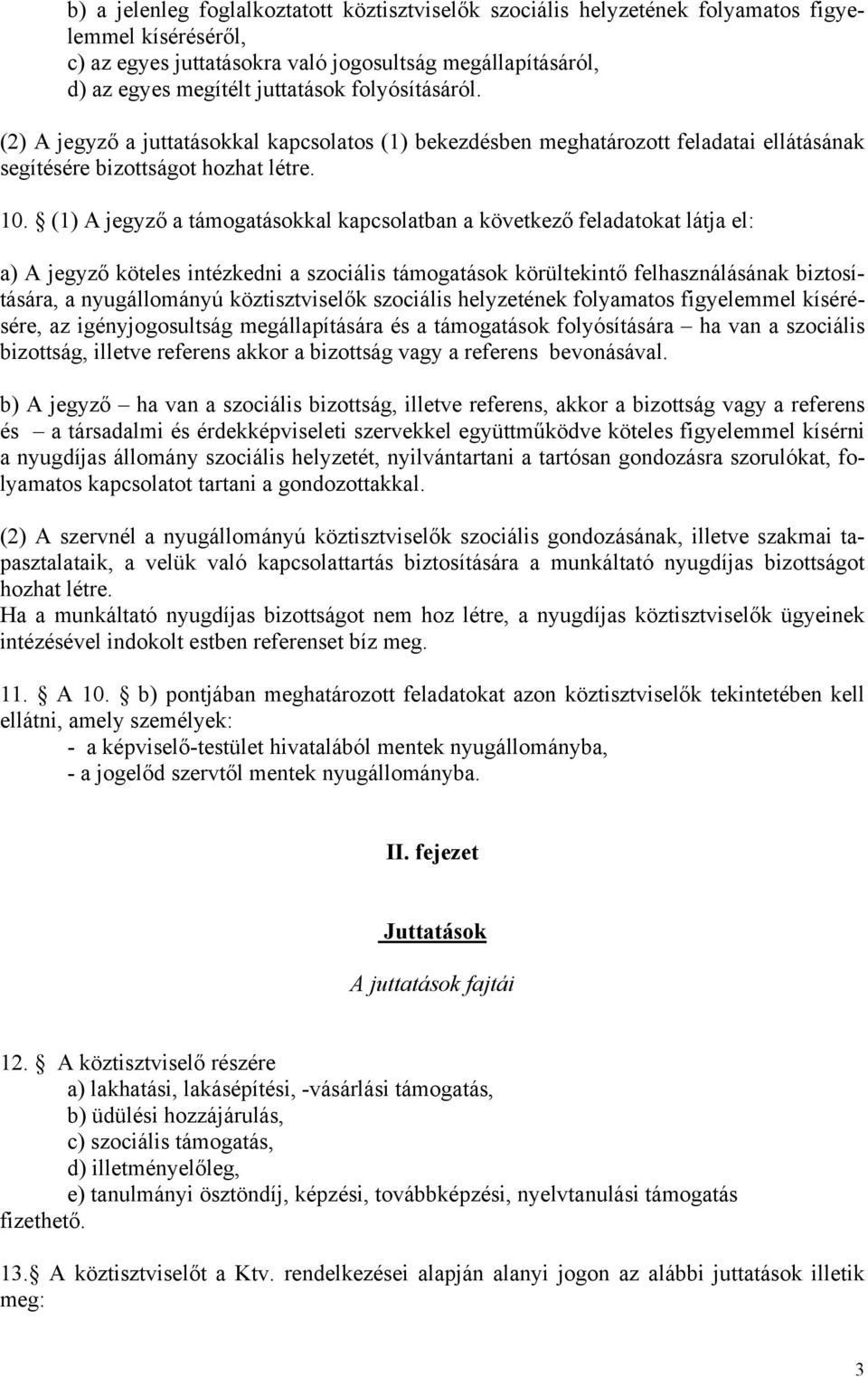 (1) A jegyző a támogatásokkal kapcsolatban a következő feladatokat látja el: a) A jegyző köteles intézkedni a szociális támogatások körültekintő felhasználásának biztosítására, a nyugállományú