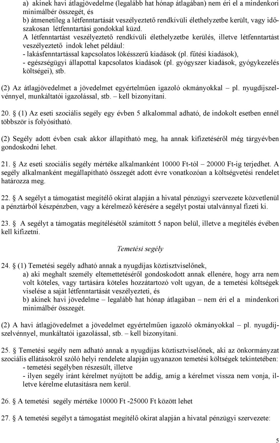 A létfenntartást veszélyeztető rendkívüli élethelyzetbe kerülés, illetve létfenntartást veszélyeztető indok lehet például: - lakásfenntartással kapcsolatos lökésszerű kiadások (pl.