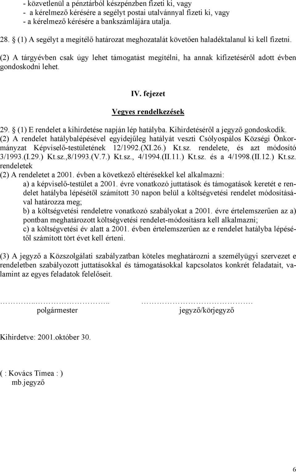 fejezet Vegyes rendelkezések 29. (1) E rendelet a kihirdetése napján lép hatályba. Kihirdetéséről a jegyző gondoskodik.