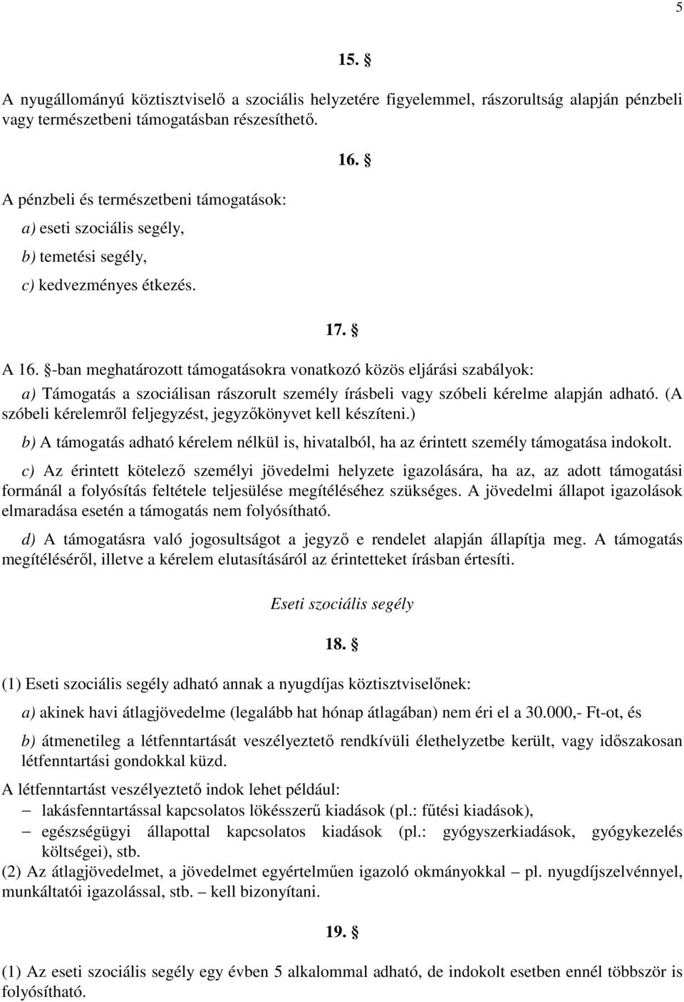 -ban meghatározott támogatásokra vonatkozó közös eljárási szabályok: a) Támogatás a szociálisan rászorult személy írásbeli vagy szóbeli kérelme alapján adható.