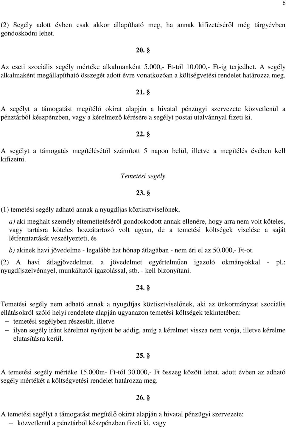 A segélyt a támogatást megítélő okirat alapján a hivatal pénzügyi szervezete közvetlenül a pénztárból készpénzben, vagy a kérelmező kérésére a segélyt postai utalvánnyal fizeti ki. 22.