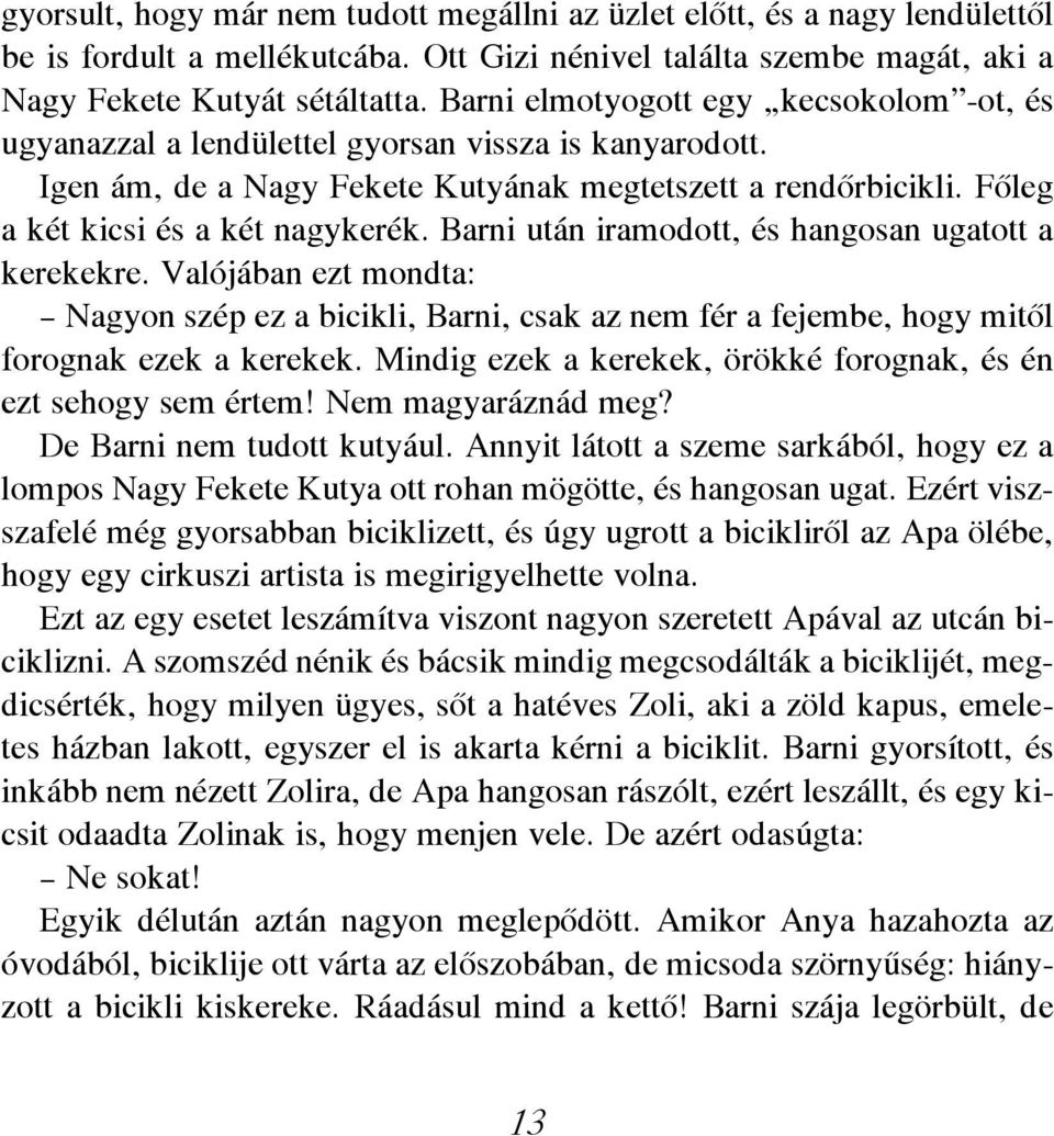 igen ám, de a nagy Fe ke te ku tyá nak meg tet szett a rend õrbi cik li. Fõ leg a két ki csi és a két nagyke rék. Barni után ira mo dott, és han go san uga tott a ke re kek re.