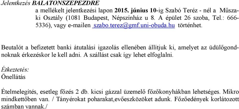 Beutalót a befizetett banki átutalási igazolás ellenében állítjuk ki, amelyet az üdülőgondnoknak érkezéskor le kell adni.