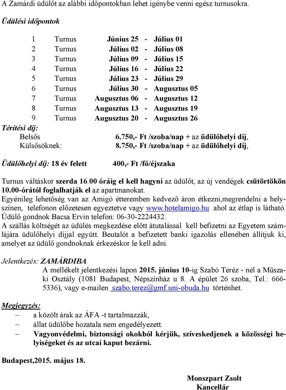 Augusztus 05 7 Turnus Augusztus 06 - Augusztus 12 8 Turnus Augusztus 13 - Augusztus 19 9 Turnus Augusztus 20 - Augusztus 26 Térítési díj: Belsős 6.