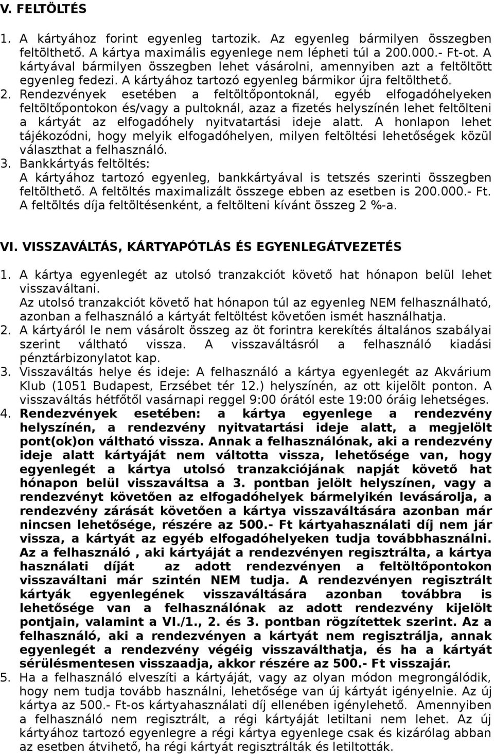 Rendezvények esetében a feltöltőpontoknál, egyéb elfogadóhelyeken feltöltőpontokon és/vagy a pultoknál, azaz a fizetés helyszínén lehet feltölteni a kártyát az elfogadóhely nyitvatartási ideje alatt.