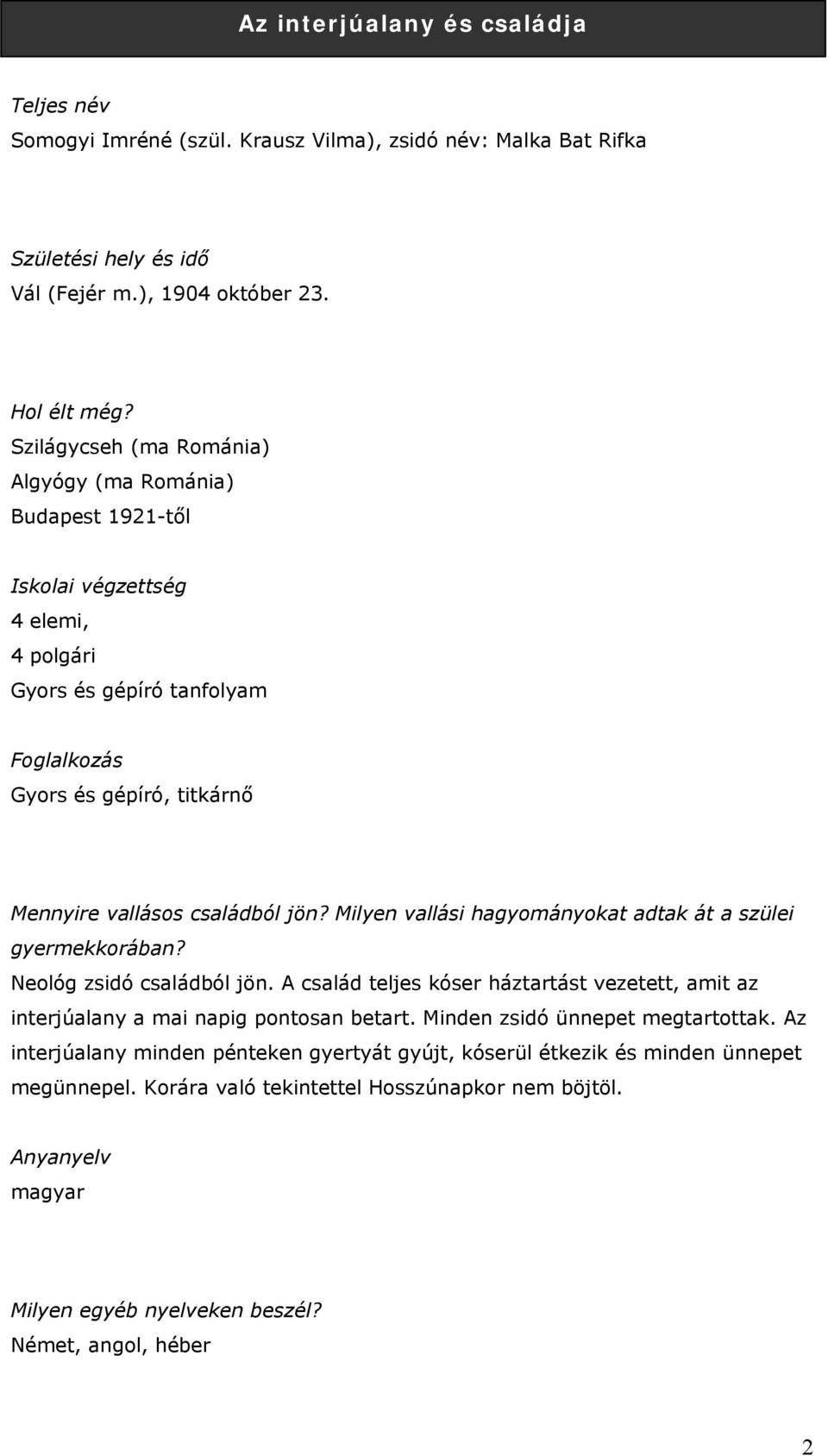 Milyen vallási hagyományokat adtak át a szülei gyermekkorában? Neológ zsidó családból jön. A család teljes kóser háztartást vezetett, amit az interjúalany a mai napig pontosan betart.