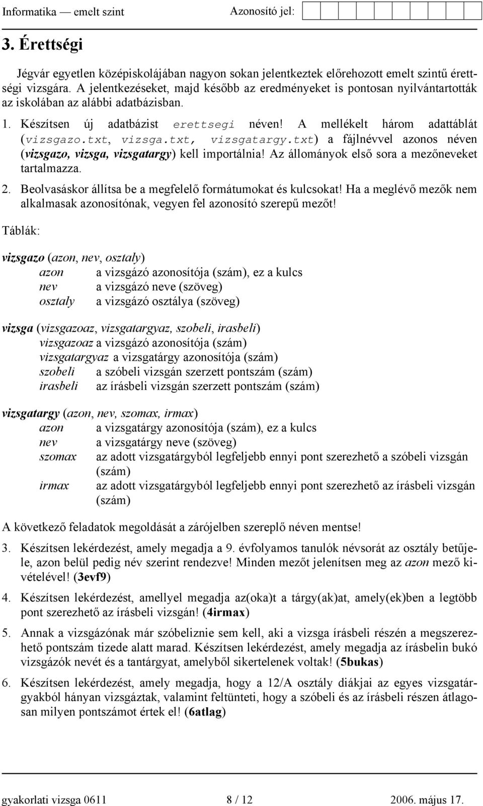 txt, vizsga.txt, vizsgatargy.txt) a fájlnévvel azonos néven (vizsgazo, vizsga, vizsgatargy) kell importálnia! Az állományok első sora a mezőneveket tartalmazza. 2.