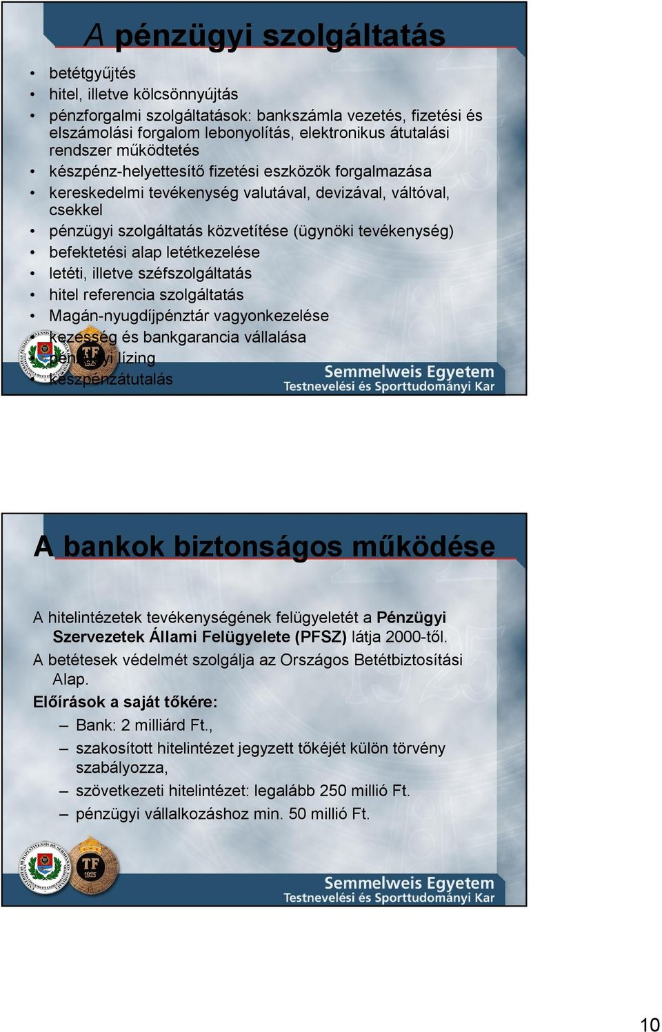 alap letétkezelése letéti, illetve széfszolgáltatás hitel referencia szolgáltatás Magán-nyugdíjpénztár vagyonkezelése kezesség és bankgarancia vállalása pénzügyi lízing készpénzátutalás A bankok