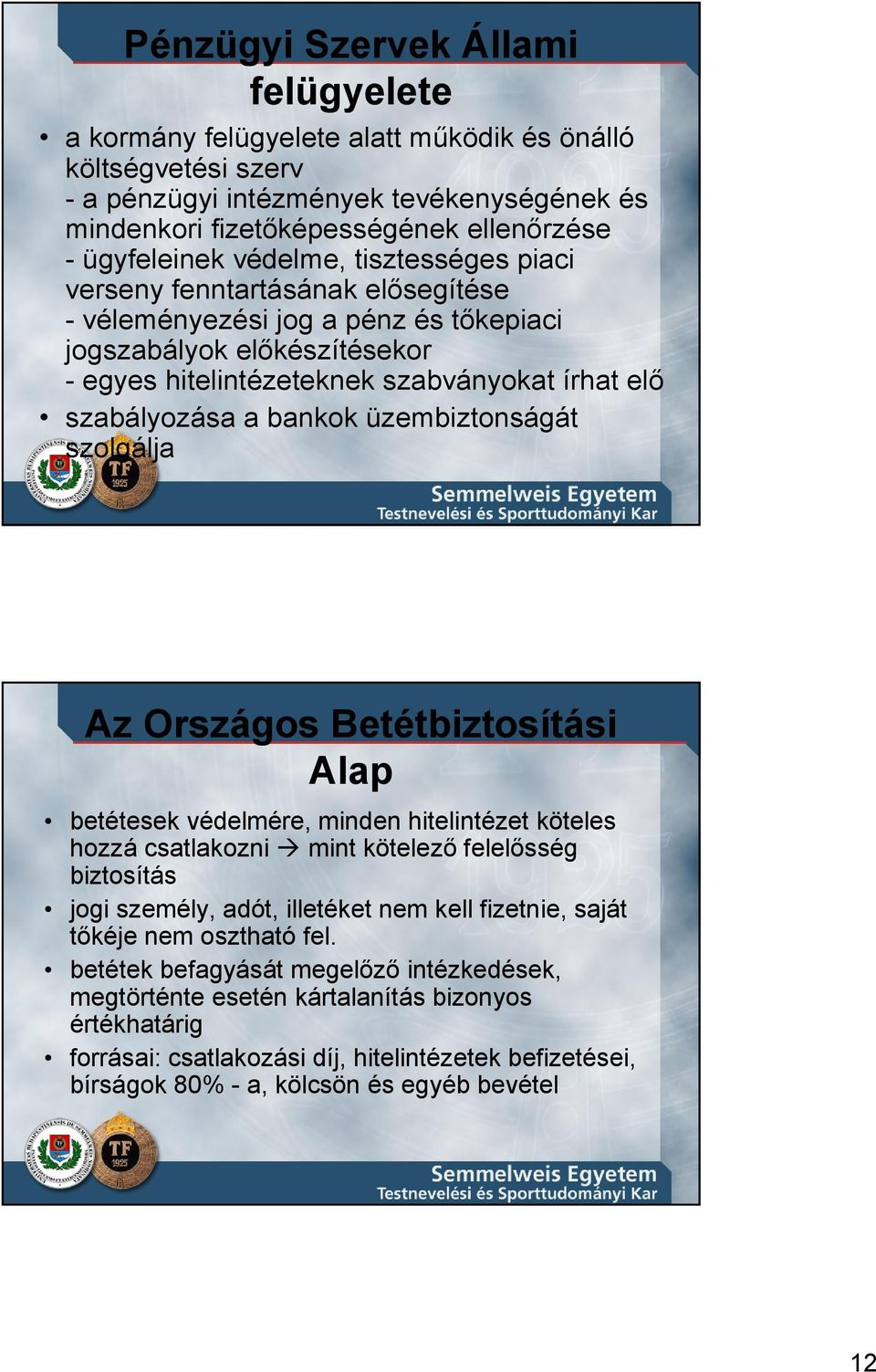 szabályozása a bankok üzembiztonságát szolgálja Az Országos Betétbiztosítási Alap betétesek védelmére, minden hitelintézet köteles hozzá csatlakozni mint kötelezı felelısség biztosítás jogi személy,
