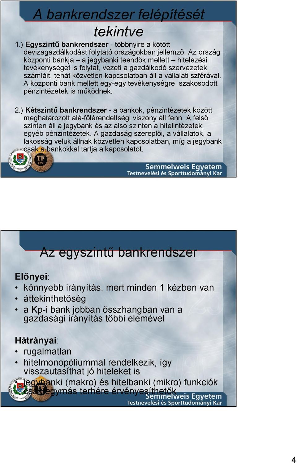 A központi bank mellett egy-egy tevékenységre szakosodott pénzintézetek is mőködnek. 2.) Kétszintő bankrendszer - a bankok, pénzintézetek között meghatározott alá-fölérendeltségi viszony áll fenn.