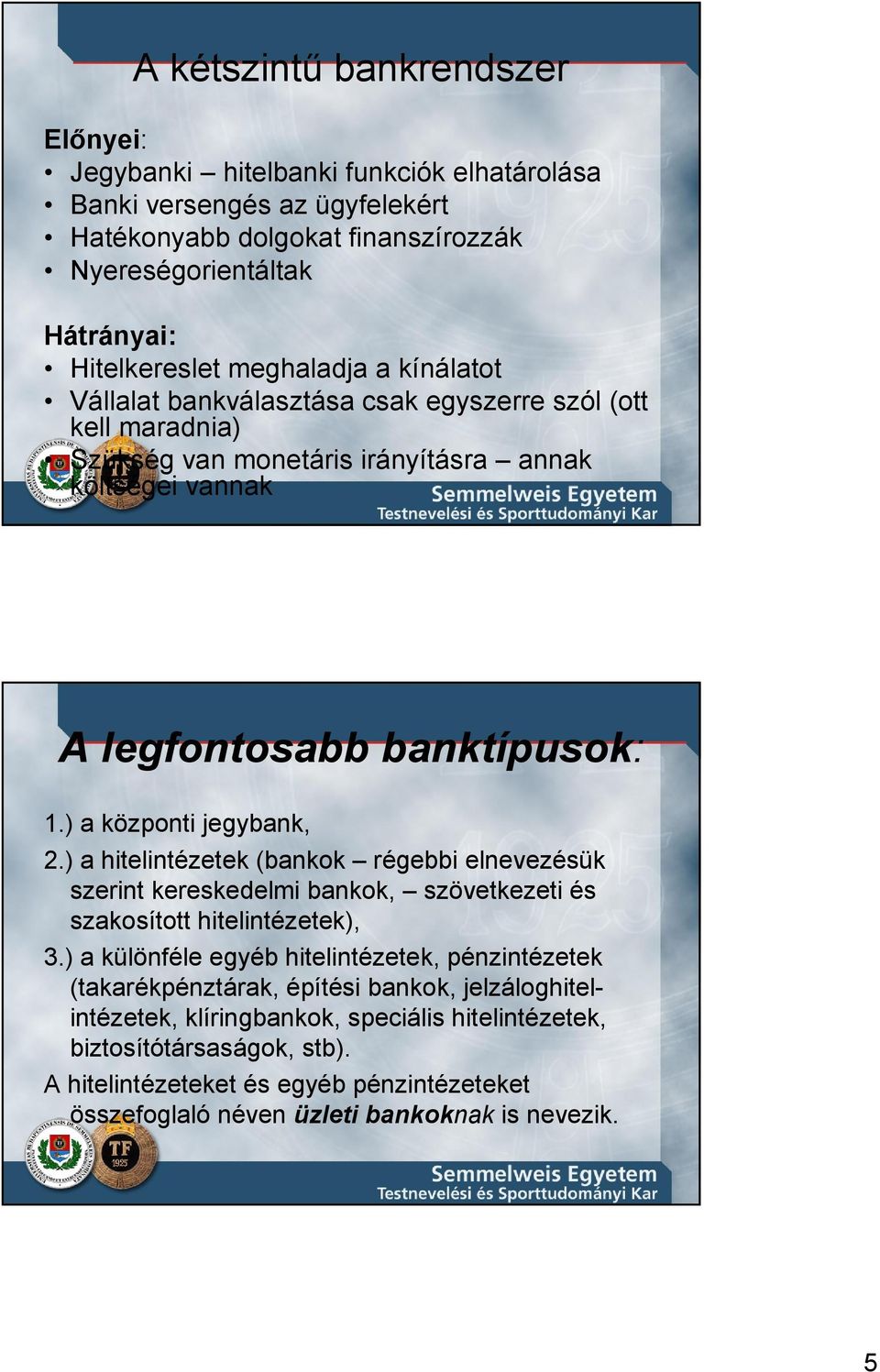 ) a központi jegybank, 2.) a hitelintézetek (bankok régebbi elnevezésük szerint kereskedelmi bankok, szövetkezeti és szakosított hitelintézetek), 3.