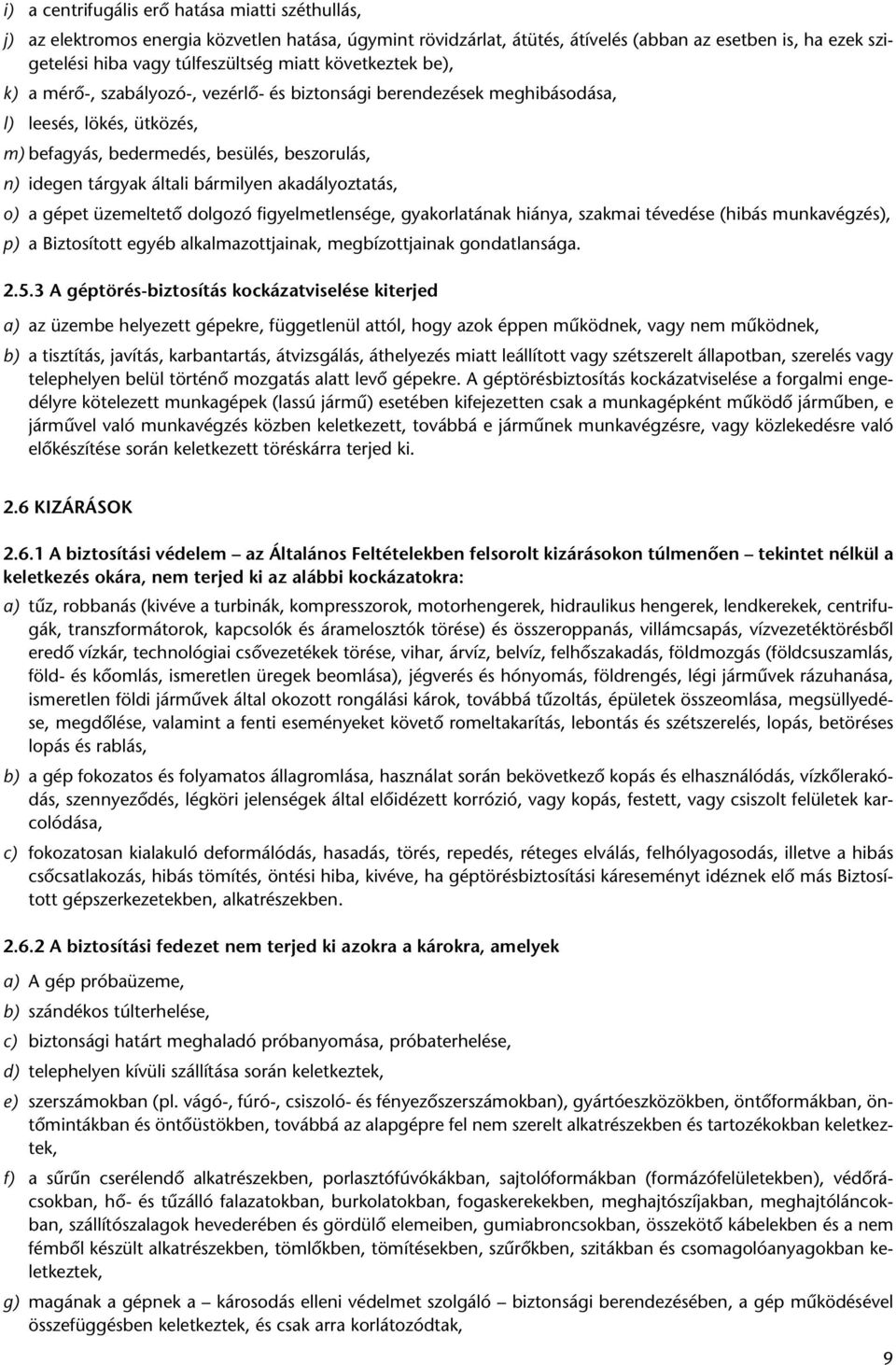 bármilyen akadályoztatás, o) a gépet üzemeltetô dolgozó figyelmetlensége, gyakorlatának hiánya, szakmai tévedése (hibás munkavégzés), p) a Biztosított egyéb alkalmazottjainak, megbízottjainak