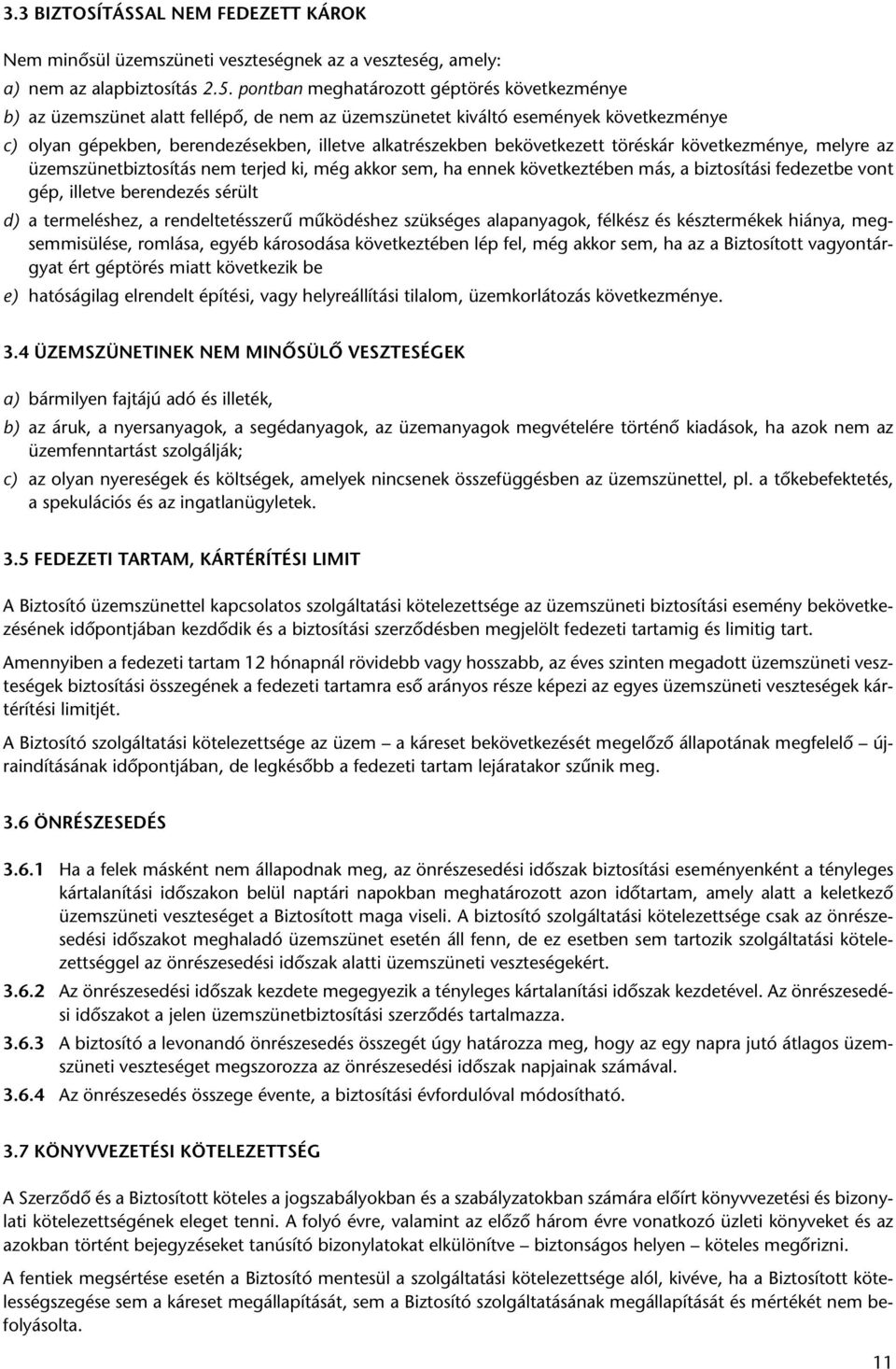 bekövetkezett töréskár következménye, melyre az üzemszünetbiztosítás nem terjed ki, még akkor sem, ha ennek következtében más, a biztosítási fedezetbe vont gép, illetve berendezés sérült d) a