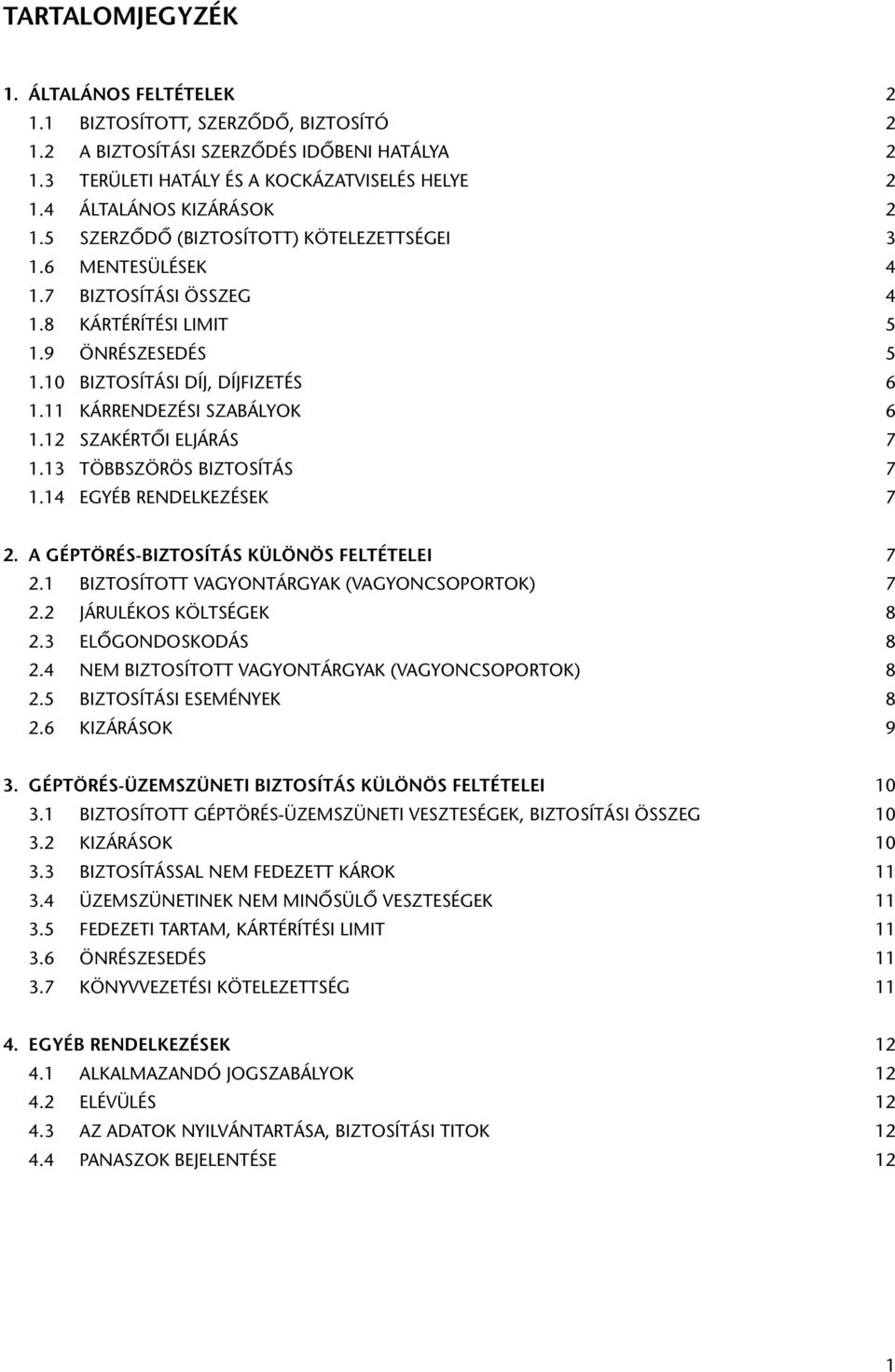 11 KÁRRENDEZÉSI SZABÁLYOK 6 1.12 SZAKÉRTÔI ELJÁRÁS 7 1.13 TÖBBSZÖRÖS BIZTOSÍTÁS 7 1.14 EGYÉB RENDELKEZÉSEK 7 2. A GÉPTÖRÉS-BIZTOSÍTÁS KÜLÖNÖS FELTÉTELEI 7 2.