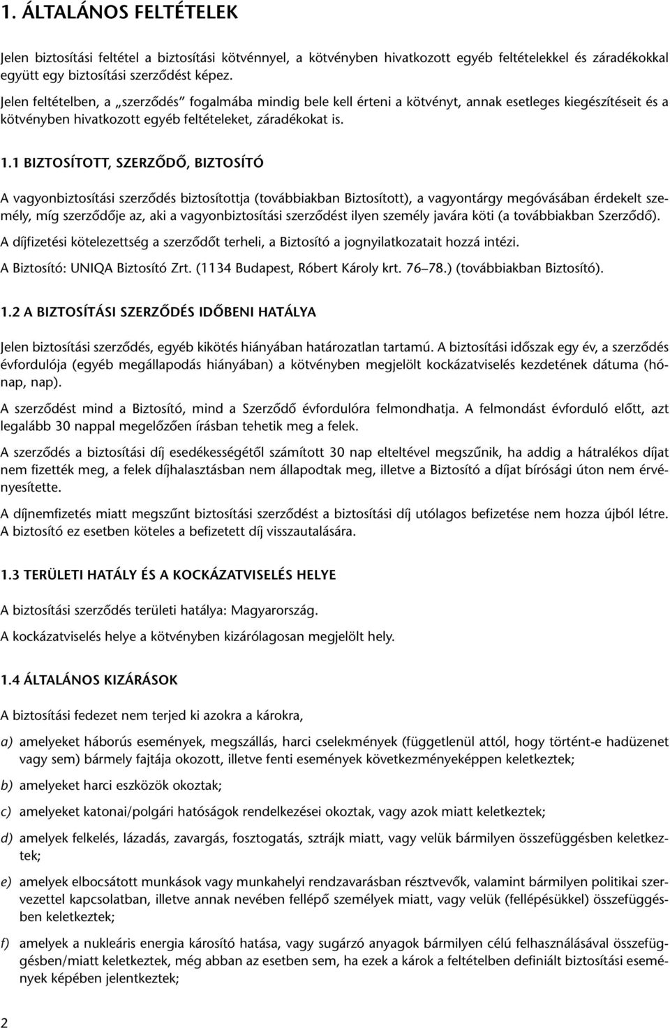 1 BIZTOSÍTOTT, SZERZÔDÔ, BIZTOSÍTÓ A vagyonbiztosítási szerzôdés biztosítottja (továbbiakban Biztosított), a vagyontárgy megóvásában érdekelt személy, míg szerzôdôje az, aki a vagyonbiztosítási