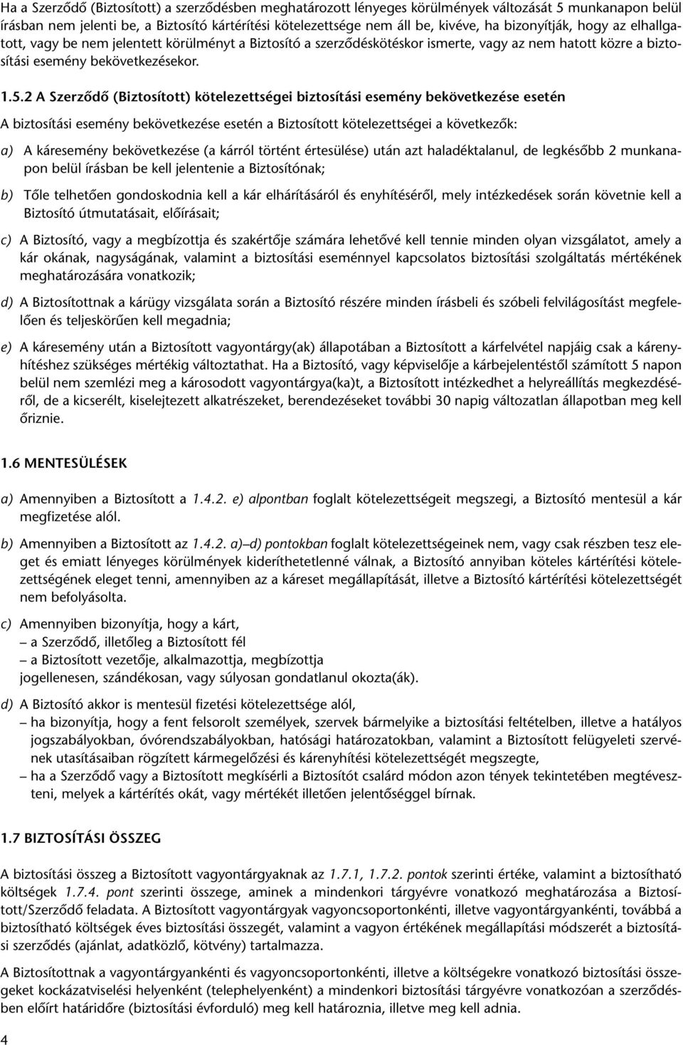 2 A Szerzôdô (Biztosított) kötelezettségei biztosítási esemény bekövetkezése esetén A biztosítási esemény bekövetkezése esetén a Biztosított kötelezettségei a következôk: a) A káresemény