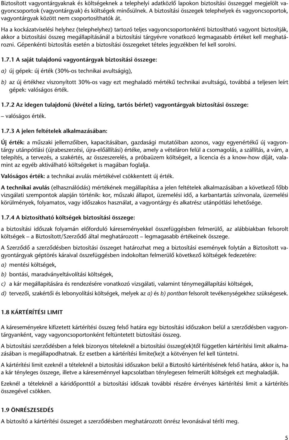 Ha a kockázatviselési helyhez (telephelyhez) tartozó teljes vagyoncsoportonkénti biztosítható vagyont biztosítják, akkor a biztosítási összeg megállapításánál a biztosítási tárgyévre vonatkozó