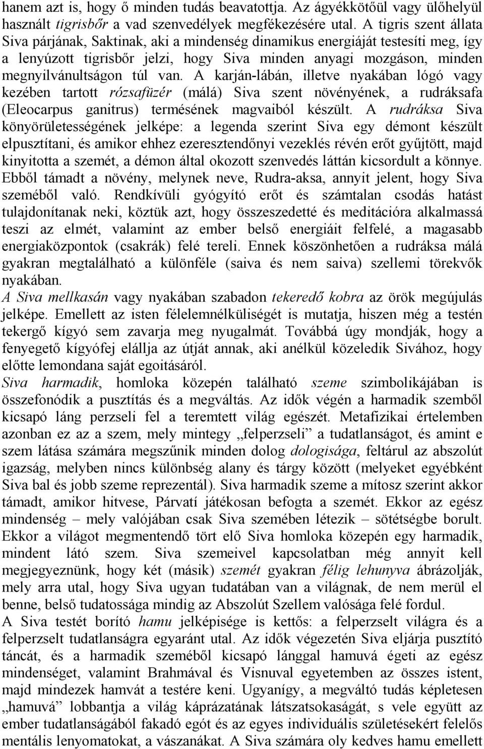 A karján-lábán, illetve nyakában lógó vagy kezében tartott rózsafüzér (málá) Siva szent növényének, a rudráksafa (Eleocarpus ganitrus) termésének magvaiból készült.