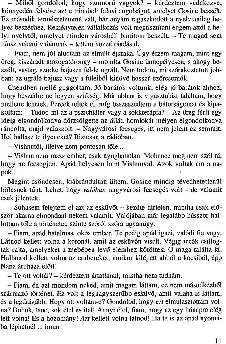 Reménytelen vállalkozás volt megtisztítani engem attól a helyi nyelvtől, amelyet minden városbéli barátom beszélt. - Te magad sem tűnsz valami vidámnak - tettem hozzá ráadásul.