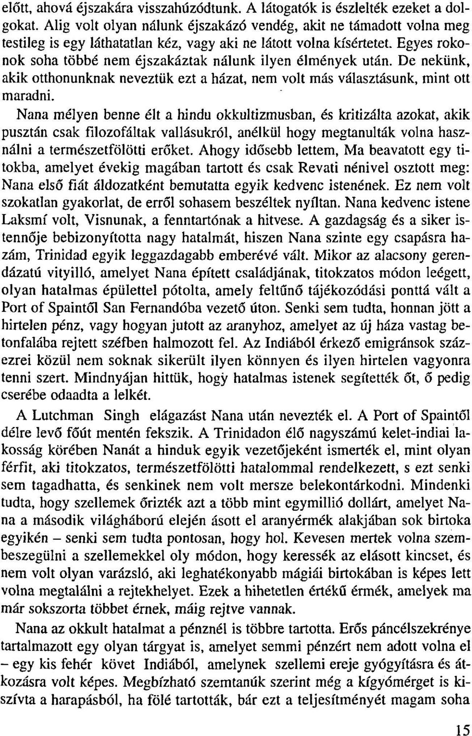 Egyes rokonok soha többé nem éjszakáztak nálunk ilyen élmények után. De nekünk, akik otthonunknak neveztük ezt a házat, nem volt más választásunk, mint ott maradni.