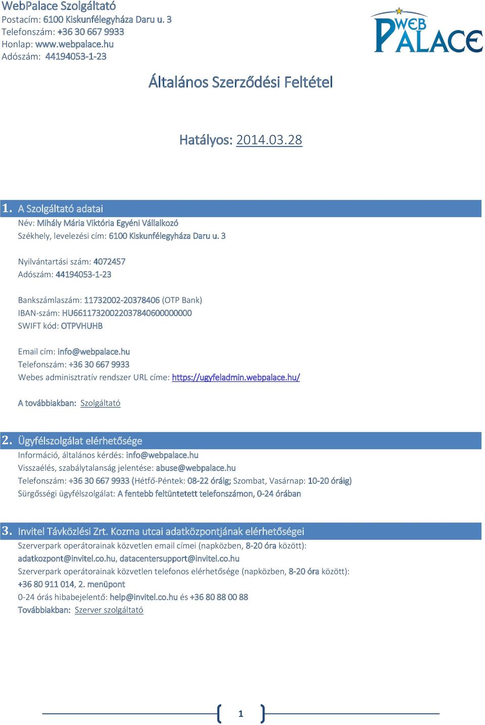 hu Webes adminisztratív rendszer URL címe: https://ugyfeladmin.webpalace.hu/ A továbbiakban: Szolgáltató 2. Ügyfélszolgálat elérhetősége Információ, általános kérdés: info@webpalace.