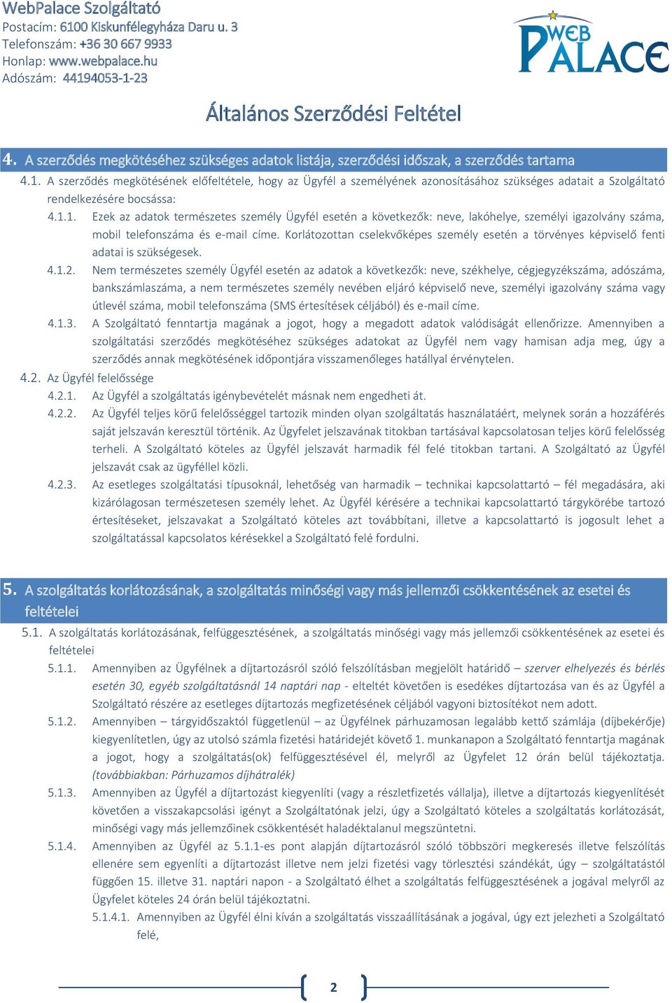 1. Ezek az adatok természetes személy Ügyfél esetén a következők: neve, lakóhelye, személyi igazolvány száma, mobil telefonszáma és e-mail címe.
