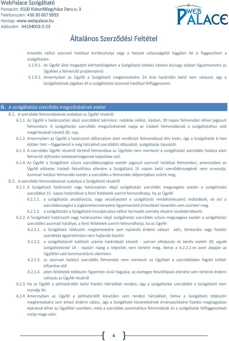 Amennyiben az Ügyfél a Szolgáltató megkeresésére 24 órás határidőn belül nem válaszol, úgy a Szolgáltatónak jogában áll a szolgáltatást azonnali hatállyal felfüggeszteni. 6.