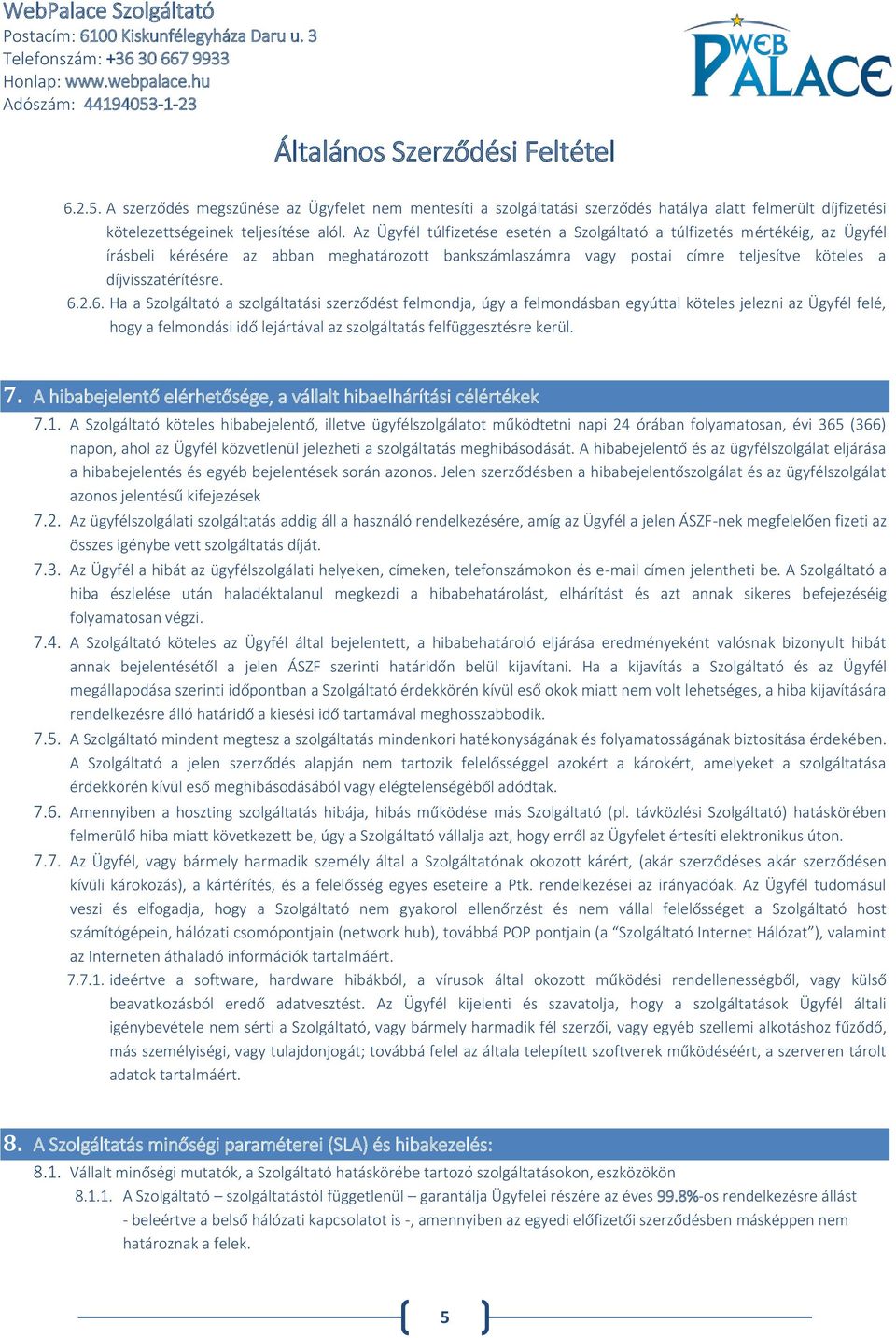 2.6. Ha a Szolgáltató a szolgáltatási szerződést felmondja, úgy a felmondásban egyúttal köteles jelezni az Ügyfél felé, hogy a felmondási idő lejártával az szolgáltatás felfüggesztésre kerül. 7.