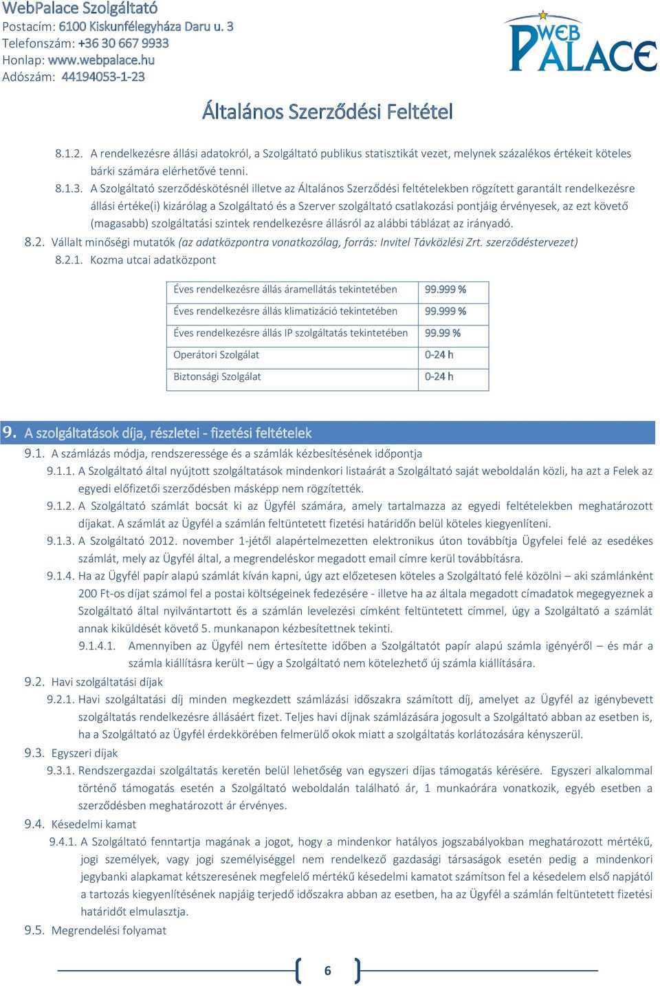 érvényesek, az ezt követő (magasabb) szolgáltatási szintek rendelkezésre állásról az alábbi táblázat az irányadó. 8.2.
