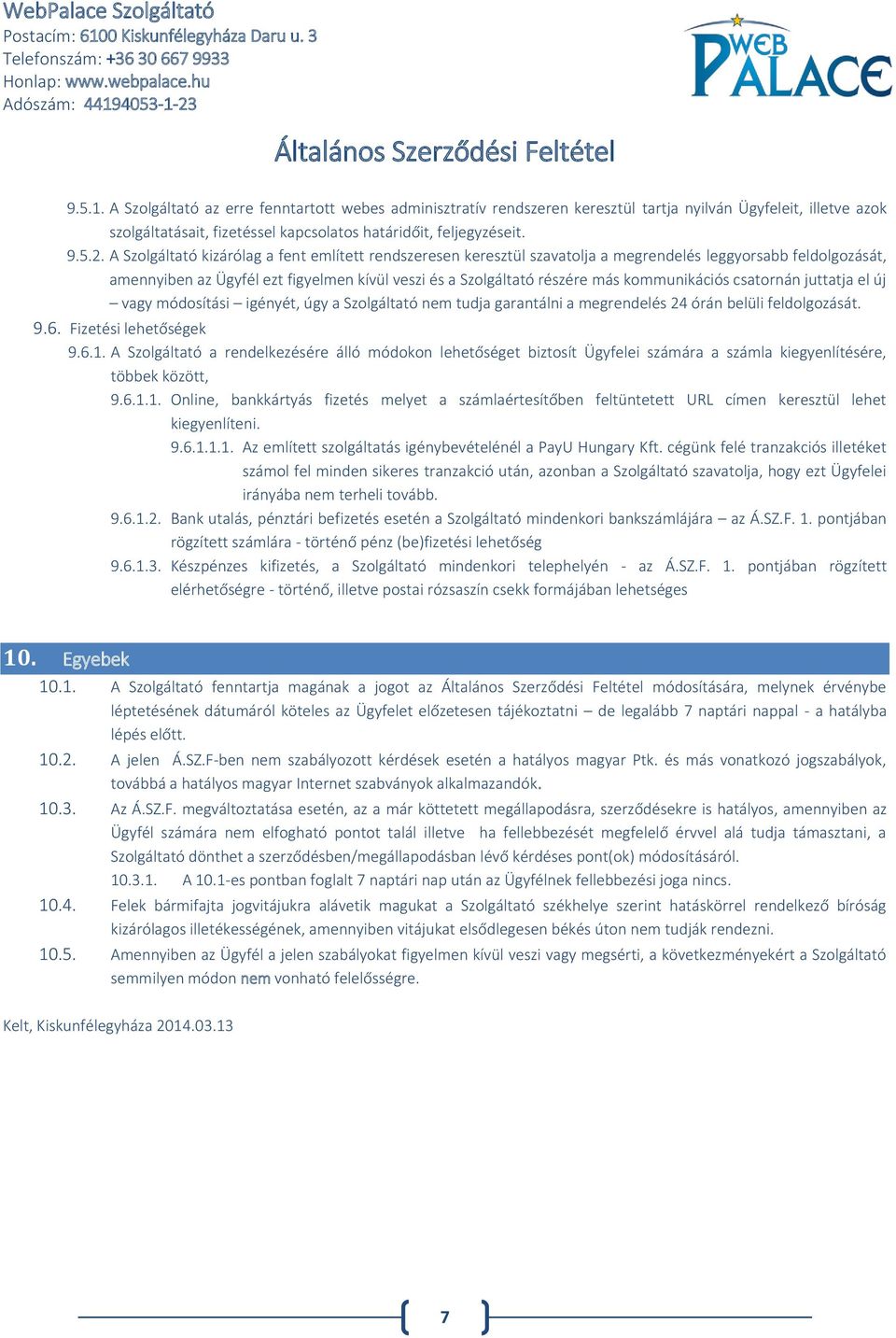 kommunikációs csatornán juttatja el új vagy módosítási igényét, úgy a Szolgáltató nem tudja garantálni a megrendelés 24 órán belüli feldolgozását. 9.6. Fizetési lehetőségek 9.6.1.