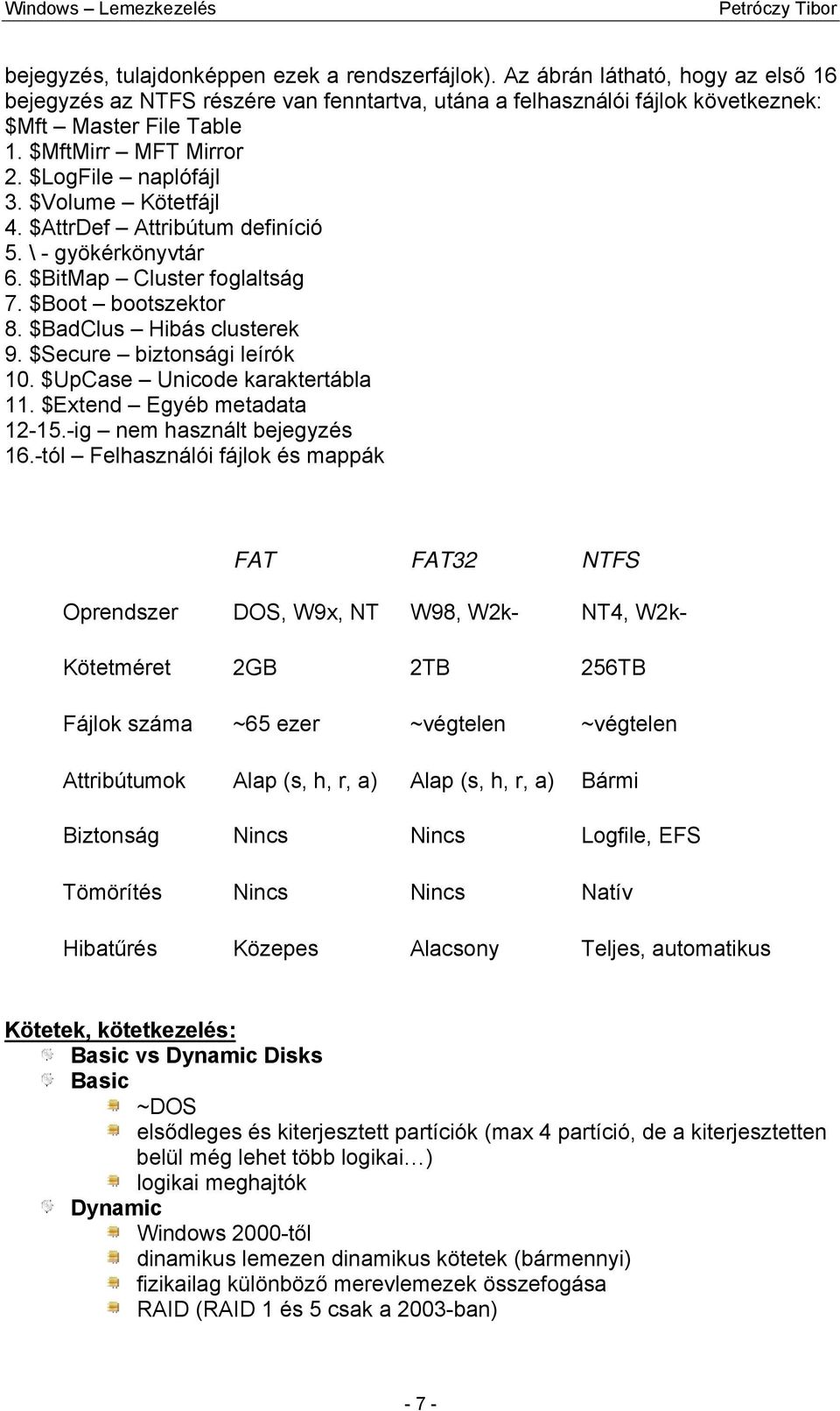 $Secure biztonsági leírók 10. $UpCase Unicode karaktertábla 11. $Extend Egyéb metadata 12-15.-ig nem használt bejegyzés 16.