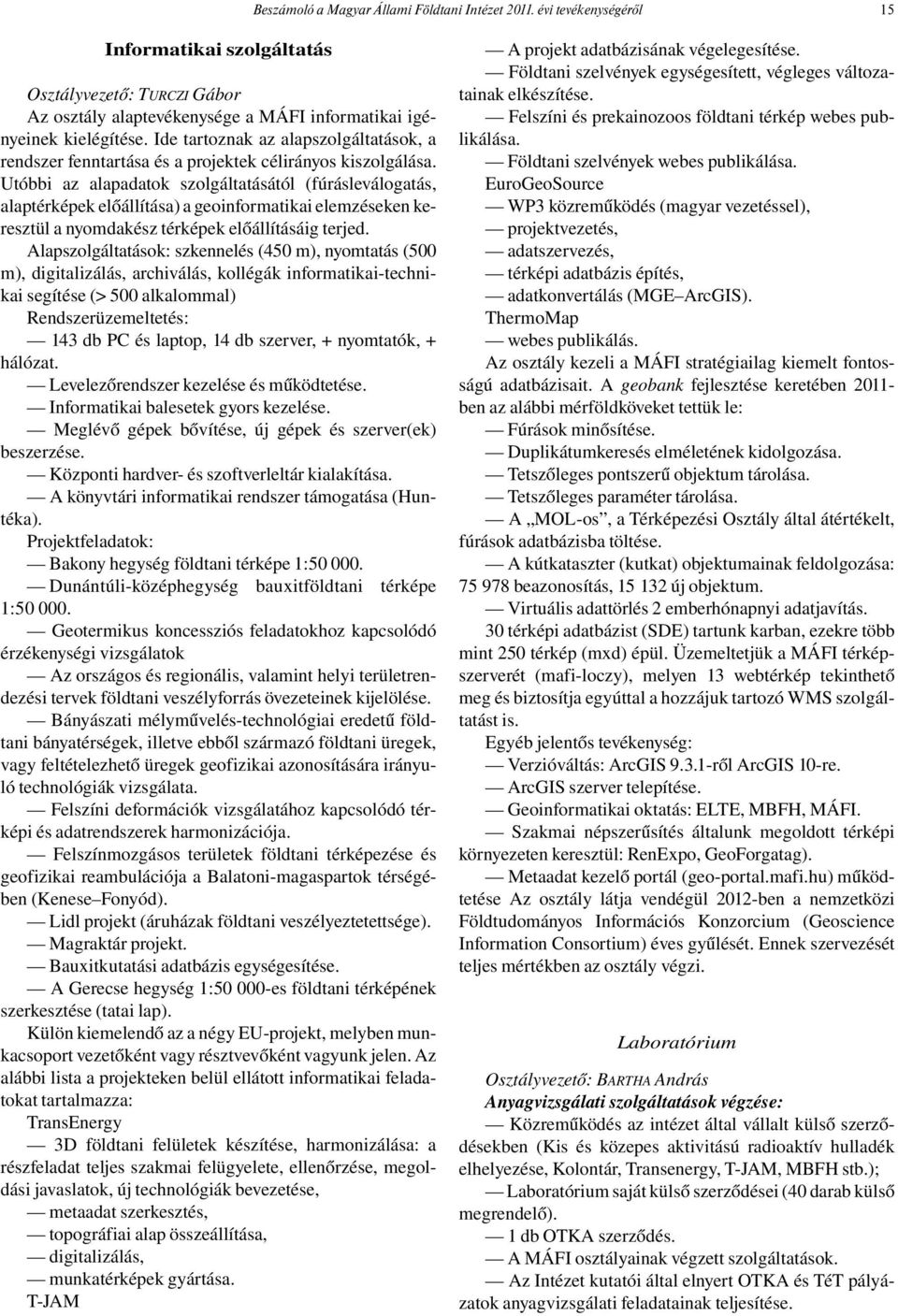 Utóbbi az alapadatok szolgáltatásától (fúrásleválogatás, alaptérképek előállítása) a geoinformatikai elemzéseken keresztül a nyomdakész térképek előállításáig terjed.