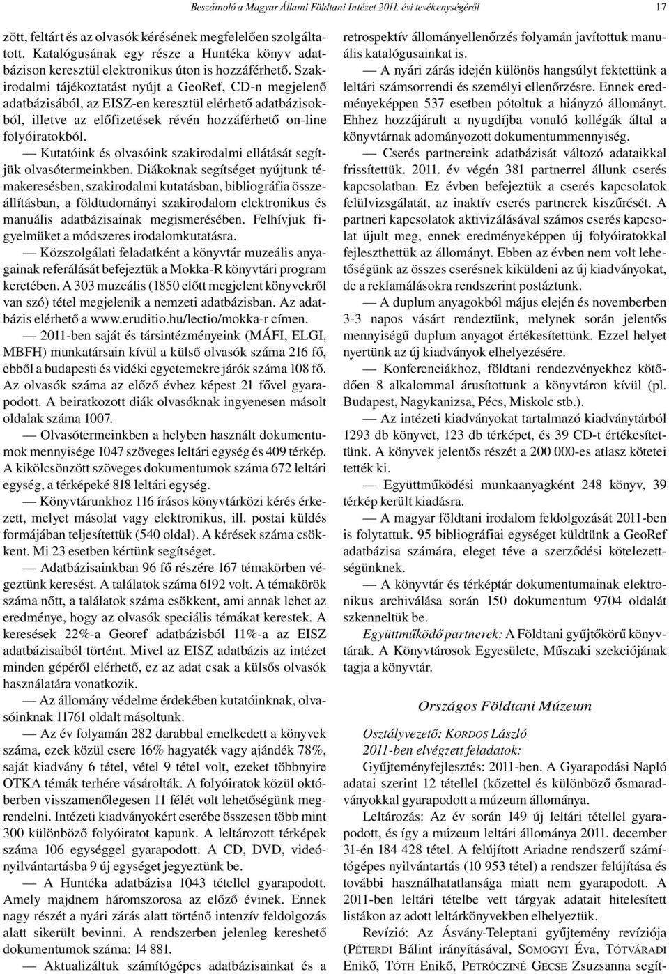 Szakirodalmi tájékoztatást nyújt a GeoRef, CD-n megjelenő adatbázisából, az EISZ-en keresztül elérhető adatbázisokból, illetve az előfizetések révén hozzáférhető on-line folyóiratokból.