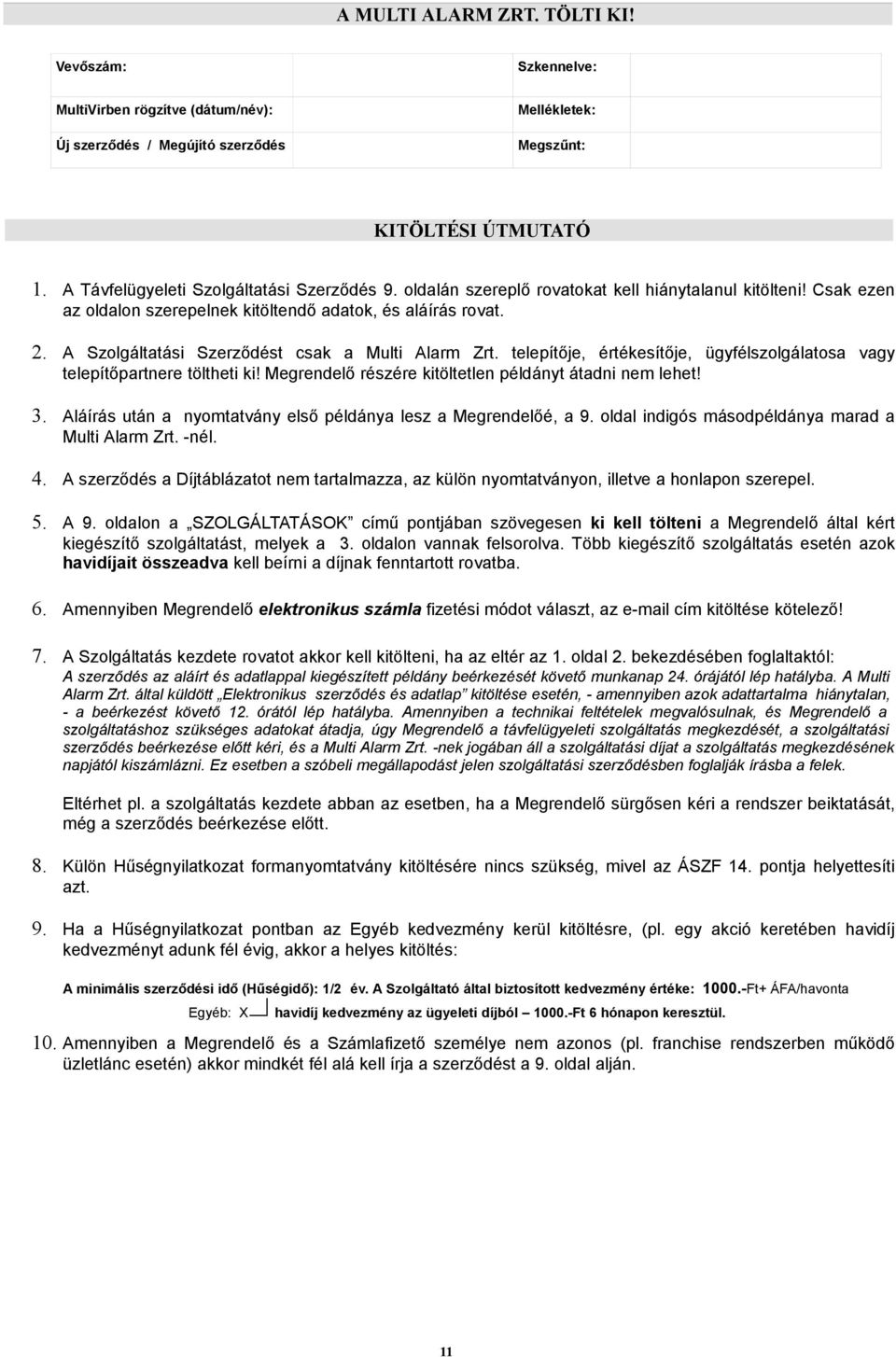 A Szolgáltatási Szerződést csak a Multi Alarm Zrt. telepítője, értékesítője, ügyfélszolgálatosa vagy telepítőpartnere töltheti ki! Megrendelő részére kitöltetlen példányt átadni nem lehet! 3.