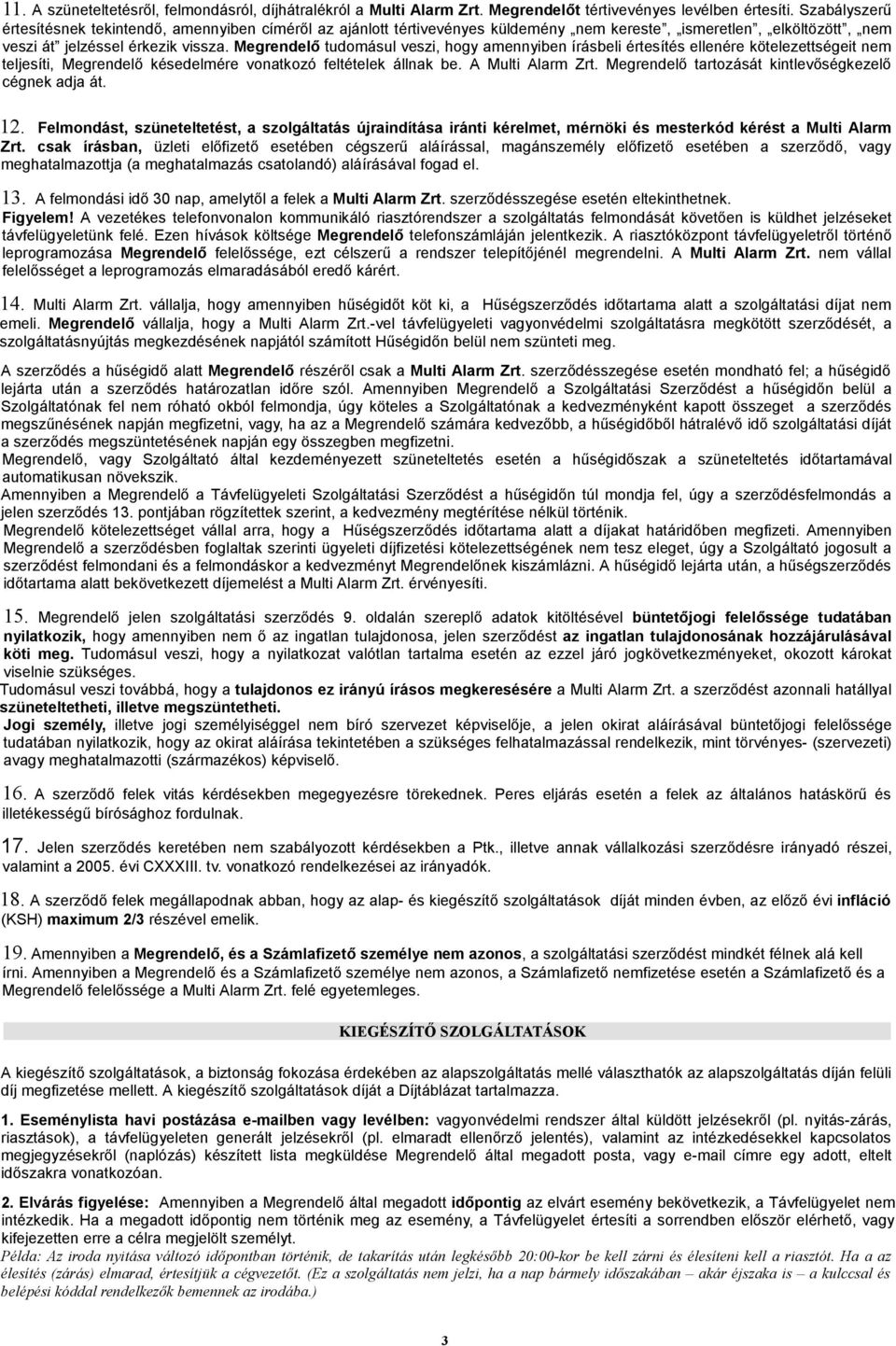 Megrendelő tudomásul veszi, hogy amennyiben írásbeli értesítés ellenére kötelezettségeit nem teljesíti, Megrendelő késedelmére vonatkozó feltételek állnak be. A Multi Alarm Zrt.
