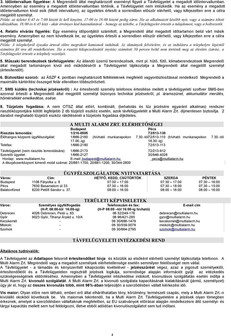 Ha az esemény a megadott időintervallumon kívül esik (tiltott intervallum), az ügyeletes értesíti a sorrendben először elérhető, vagy kifejezetten erre a célra megjelölt személyt.