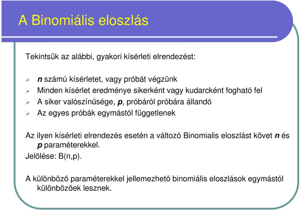 egyes próbák egymástól függetlenek Az ilyen kísérleti elrendezés esetén a változó Binomialis eloszlást követ n és p