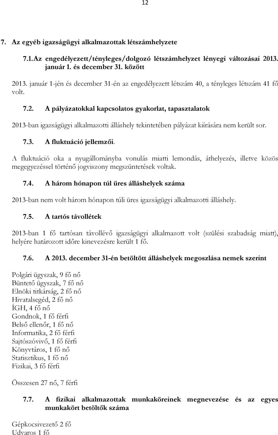 A pályázatokkal kapcsolatos gyakorlat, tapasztalatok 2013-ban igazságügyi alkalmazotti álláshely tekintetében pályázat kiírására nem került sor. 7.3. A fluktuáció jellemzői.