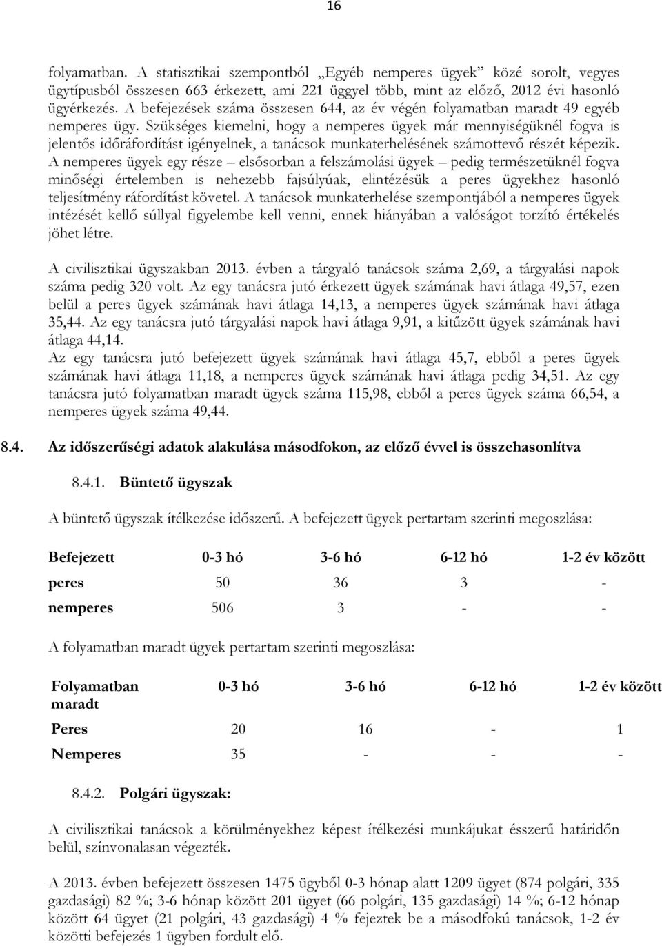 Szükséges kiemelni, hogy a nemperes ügyek már mennyiségüknél fogva is jelentős időráfordítást igényelnek, a tanácsok munkaterhelésének számottevő részét képezik.