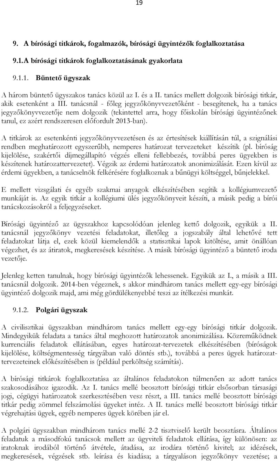 tanácsnál - főleg jegyzőkönyvvezetőként - besegítenek, ha a tanács jegyzőkönyvvezetője nem dolgozik (tekintettel arra, hogy főiskolán bírósági ügyintézőnek tanul, ez azért rendszeresen előfordult