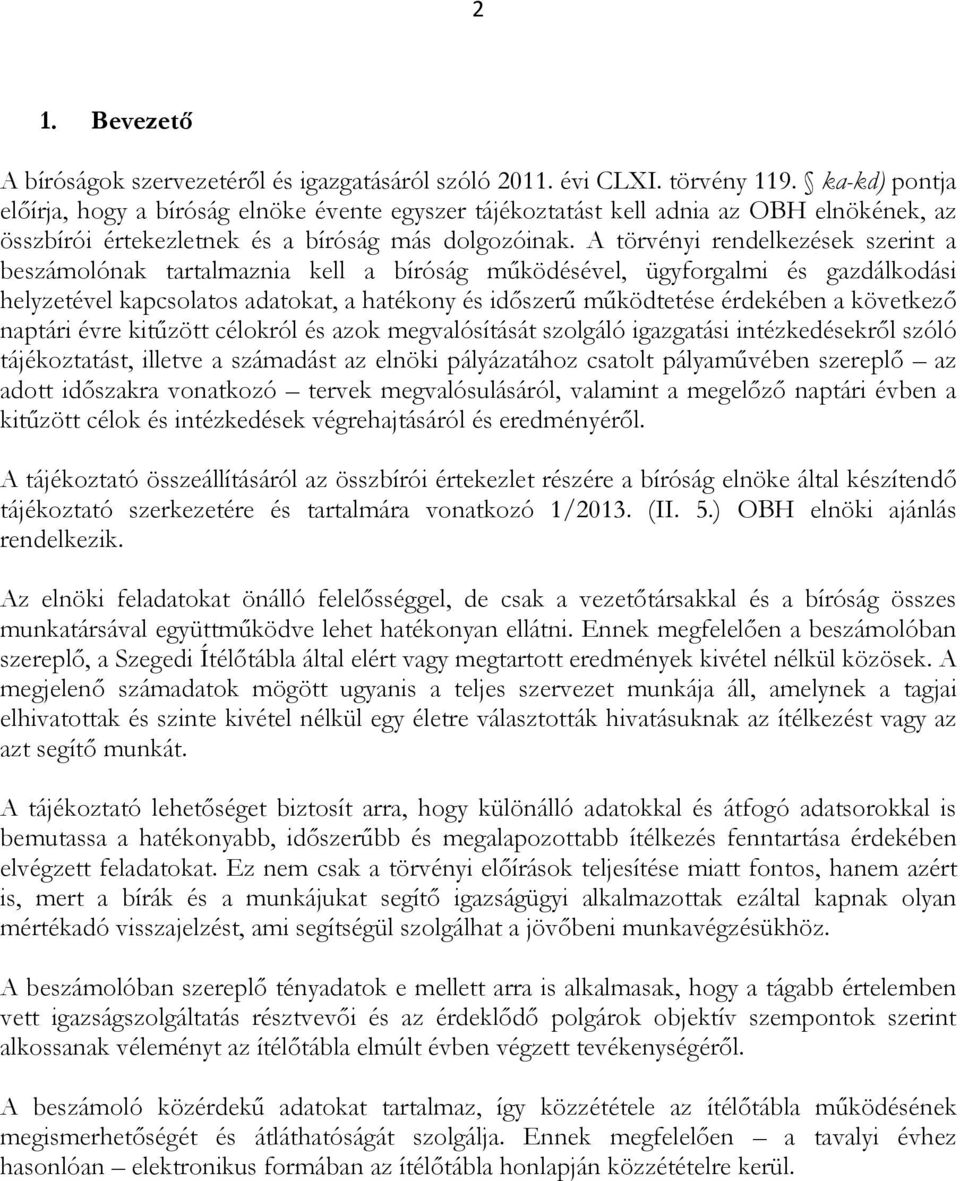 A törvényi rendelkezések szerint a beszámolónak tartalmaznia kell a bíróság működésével, ügyforgalmi és gazdálkodási helyzetével kapcsolatos adatokat, a hatékony és időszerű működtetése érdekében a