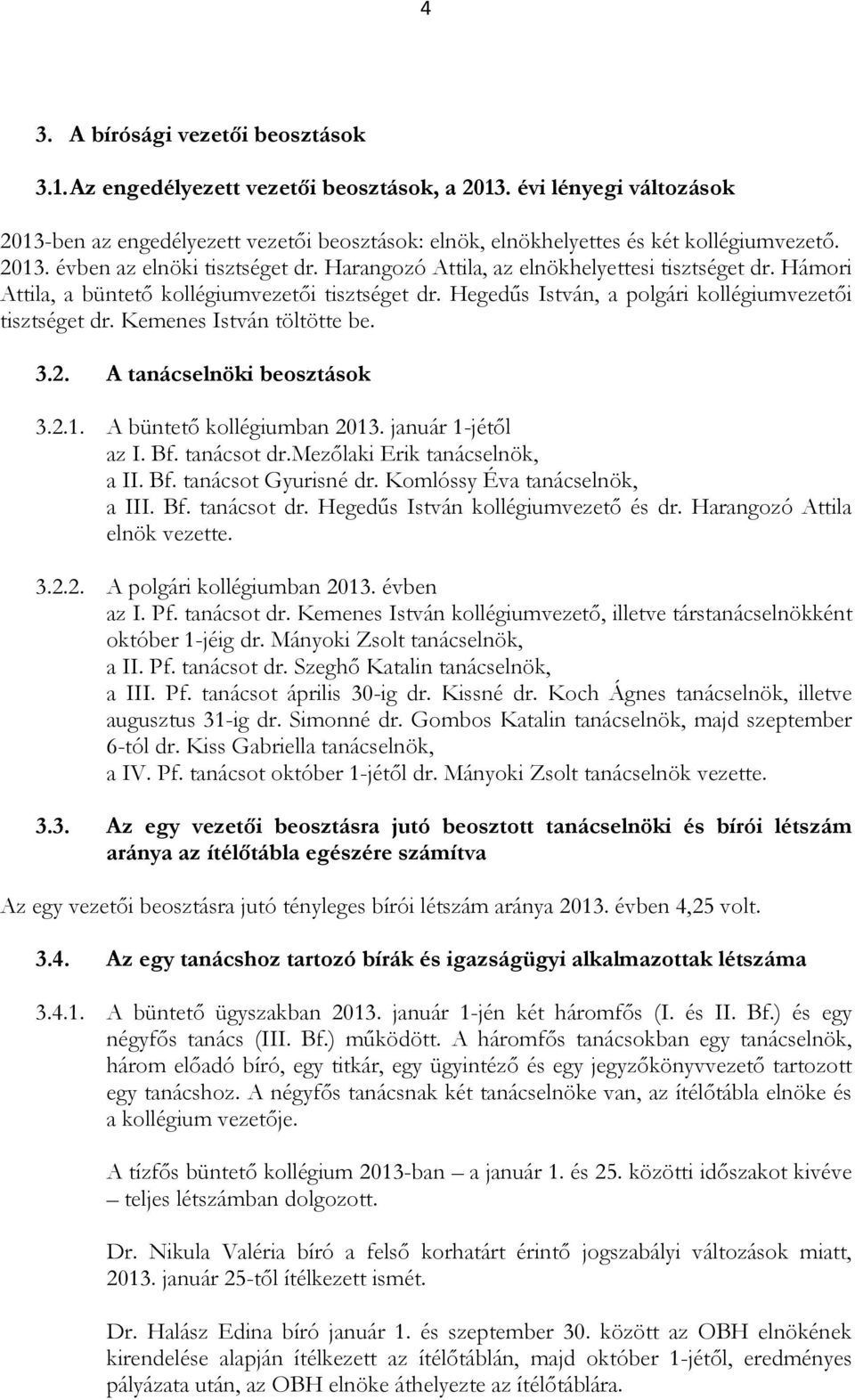 Hegedűs István, a polgári kollégiumvezetői tisztséget dr. Kemenes István töltötte be. 3.2. A tanácselnöki beosztások 3.2.1. A büntető kollégiumban 2013. január 1-jétől az I. Bf. tanácsot dr.