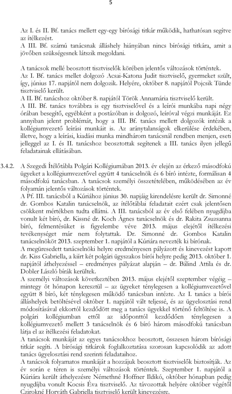 Helyére, október 8. napjától Pojcsik Tünde tisztviselő került. A II. Bf.