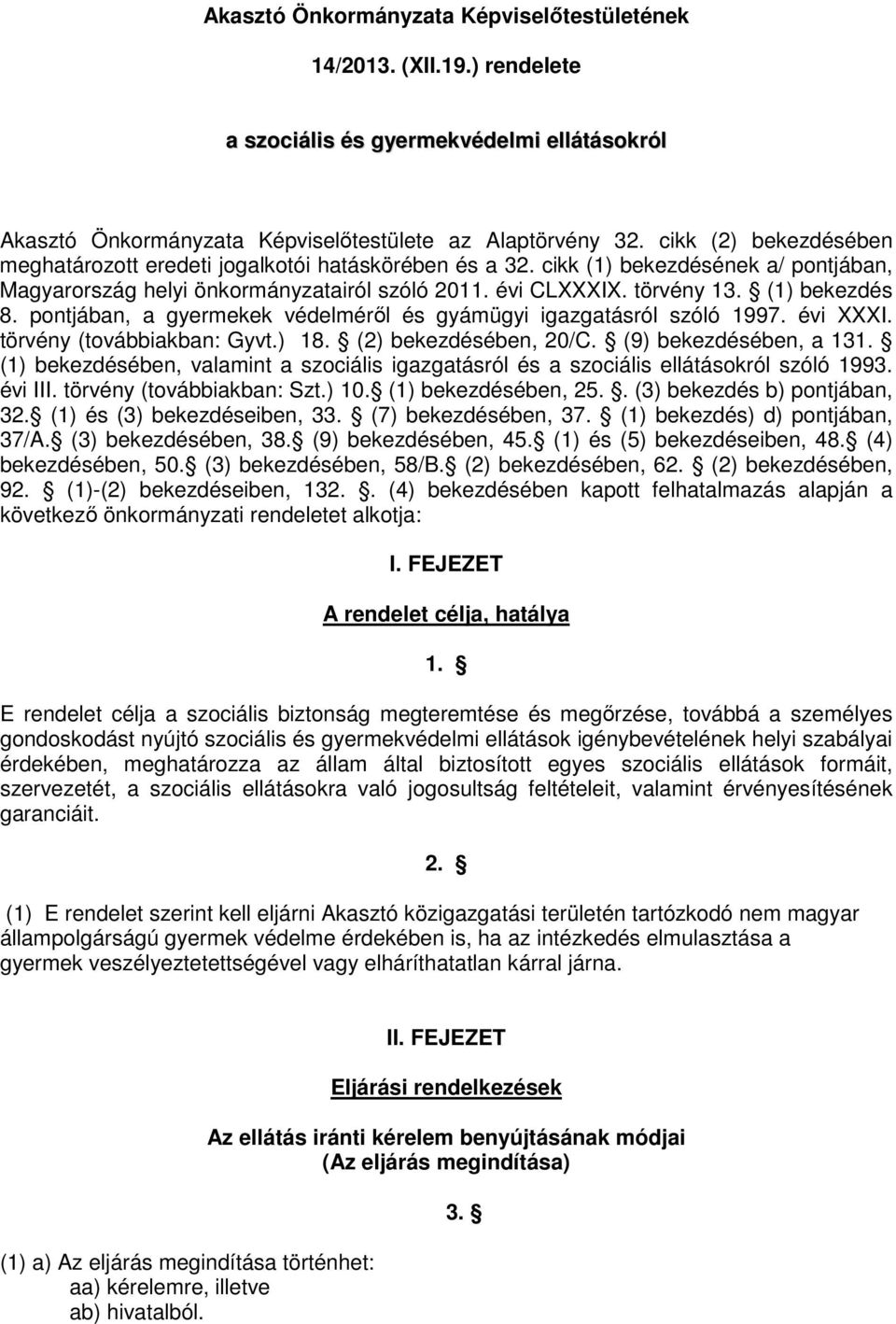 (1) bekezdés 8. pontjában, a gyermekek védelméről és gyámügyi igazgatásról szóló 1997. évi XXXI. törvény (továbbiakban: Gyvt.) 18. (2) bekezdésében, 20/C. (9) bekezdésében, a 131.