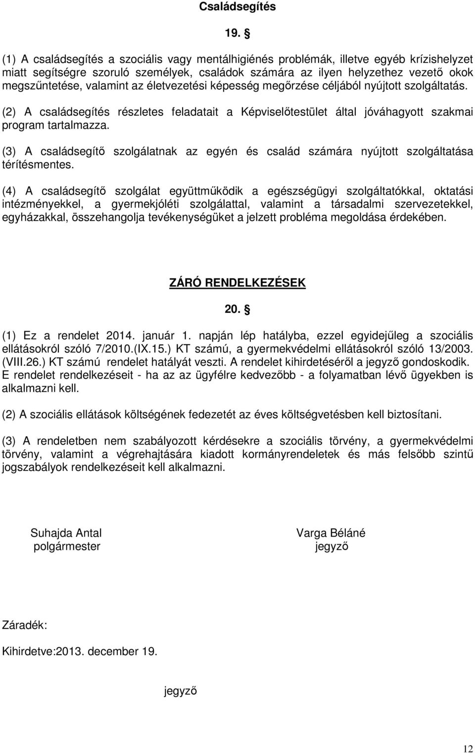 az életvezetési képesség megőrzése céljából nyújtott szolgáltatás. (2) A családsegítés részletes feladatait a Képviselőtestület által jóváhagyott szakmai program tartalmazza.