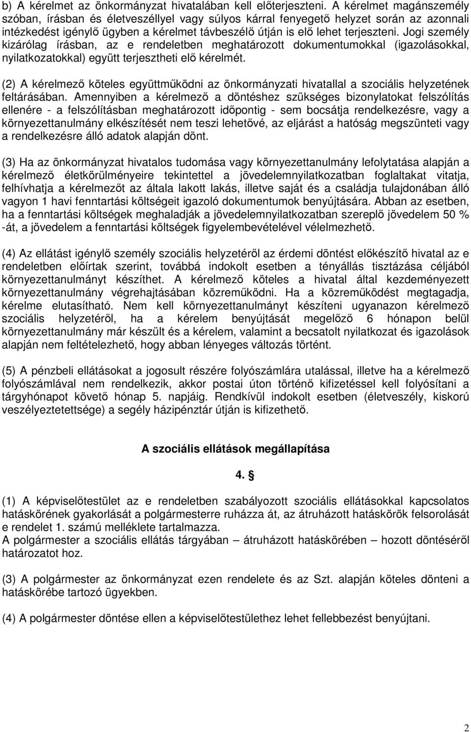 Jogi személy kizárólag írásban, az e rendeletben meghatározott dokumentumokkal (igazolásokkal, nyilatkozatokkal) együtt terjesztheti elő kérelmét.