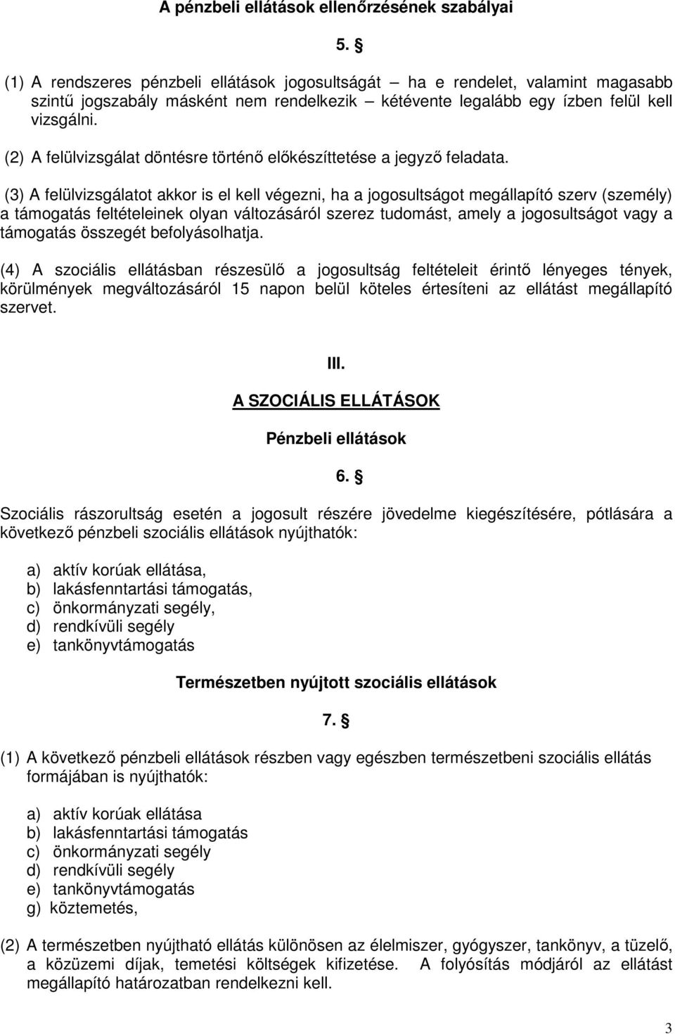 (2) A felülvizsgálat döntésre történő előkészíttetése a jegyző feladata.