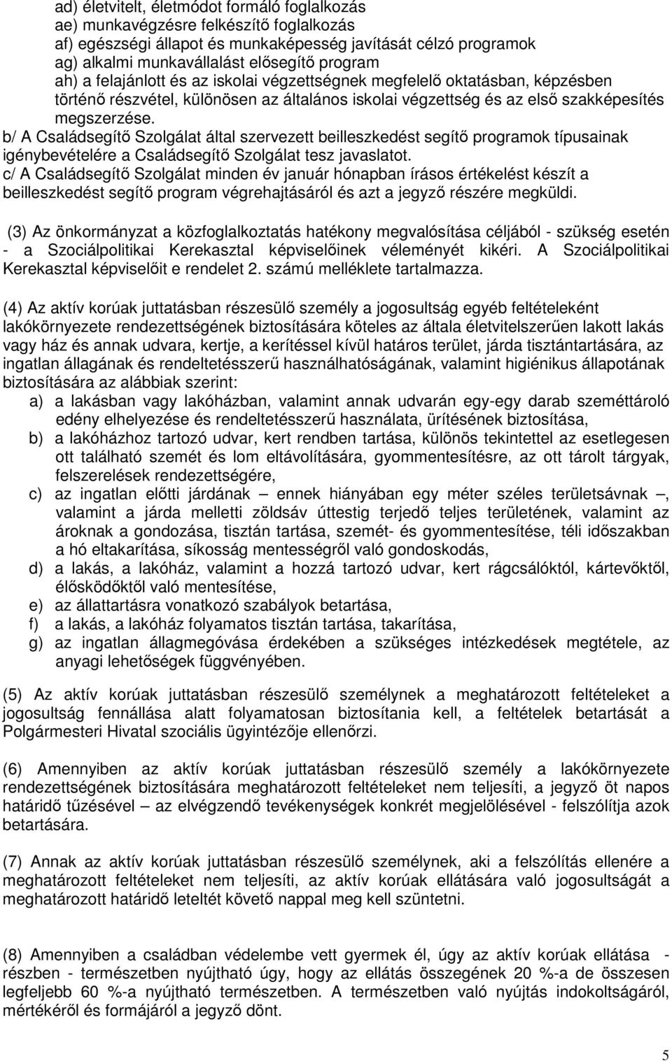 b/ A Családsegítő Szolgálat által szervezett beilleszkedést segítő programok típusainak igénybevételére a Családsegítő Szolgálat tesz javaslatot.